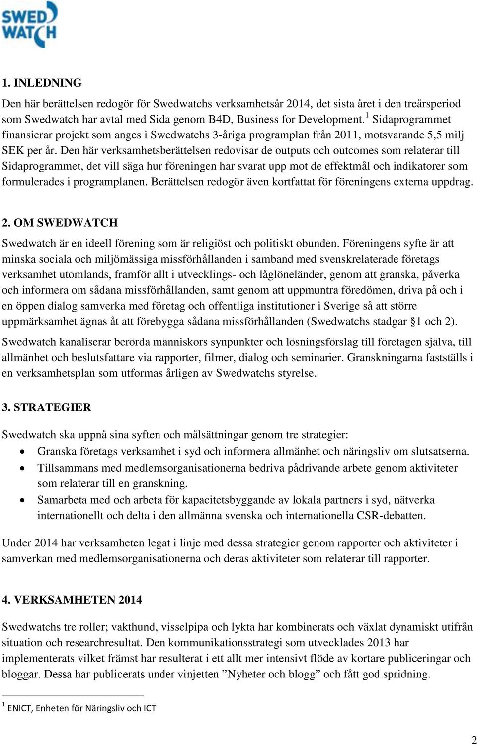 Den här verksamhetsberättelsen redovisar de outputs och outcomes som relaterar till Sidaprogrammet, det vill säga hur föreningen har svarat upp mot de effektmål och indikatorer som formulerades i