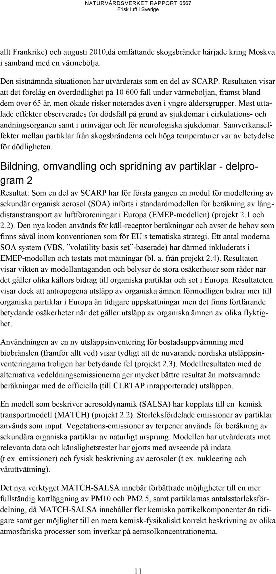 Mest uttalade effekter observerades för dödsfall på grund av sjukdomar i cirkulations- och andningsorganen samt i urinvägar och för neurologiska sjukdomar.