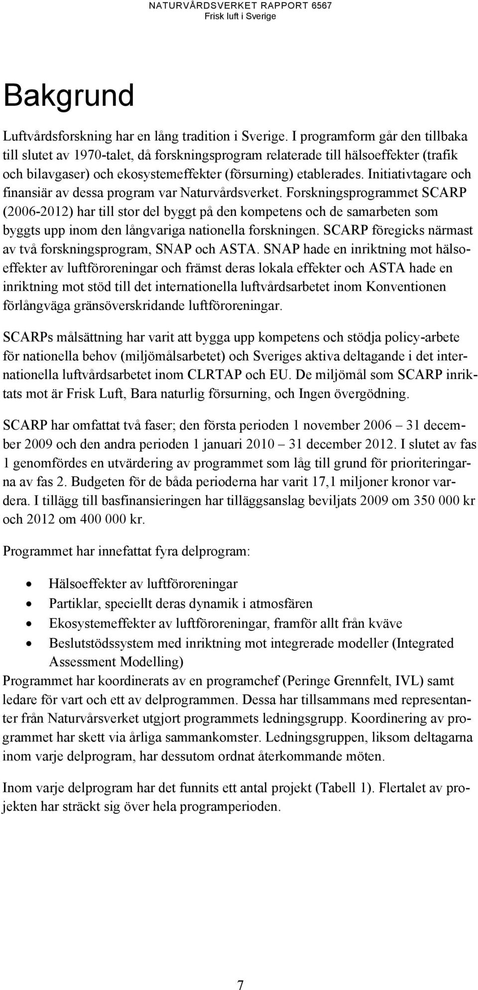 Initiativtagare och finansiär av dessa program var Naturvårdsverket.