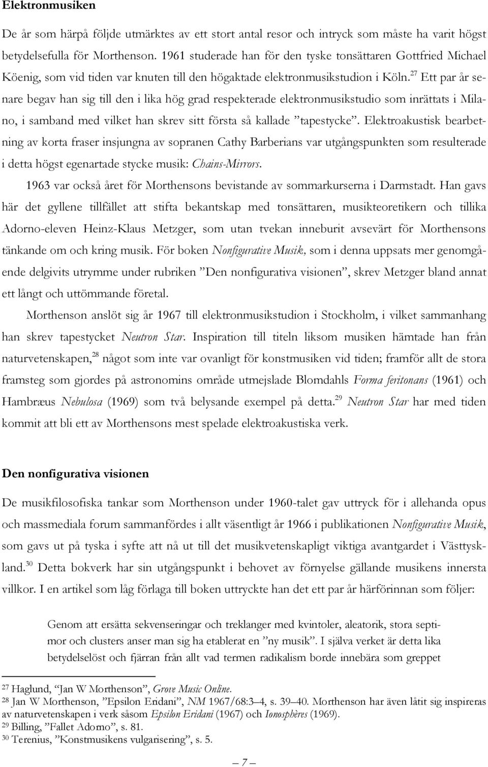 27 Ett par år senare begav han sig till den i lika hög grad respekterade elektronmusikstudio som inrättats i Milano, i samband med vilket han skrev sitt första så kallade tapestycke.