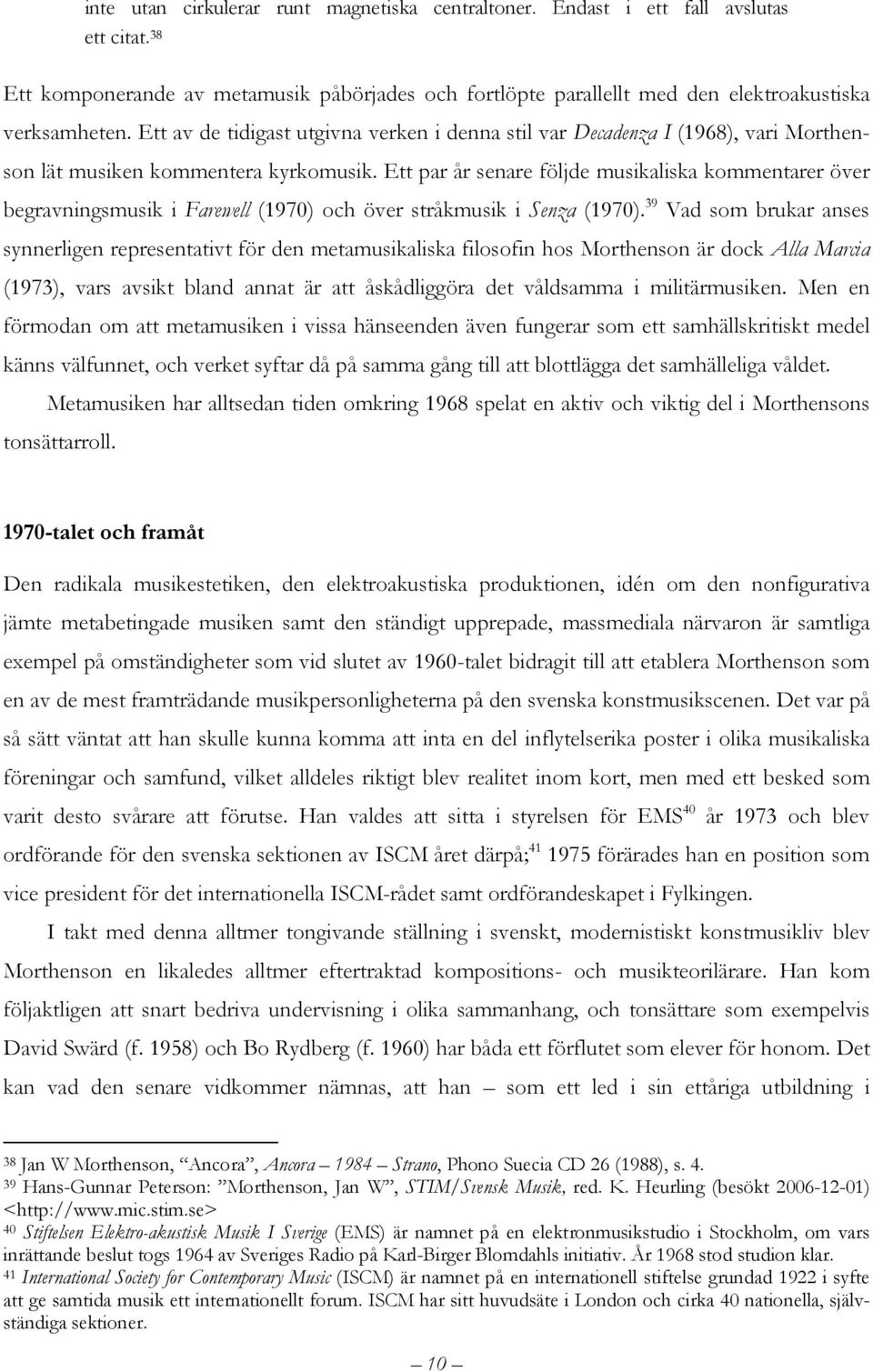 Ett par år senare följde musikaliska kommentarer över begravningsmusik i Farewell (1970) och över stråkmusik i Senza (1970).