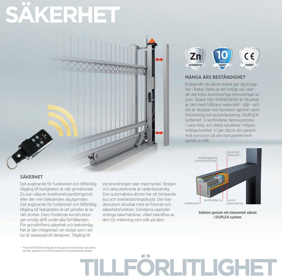 Vi kontrollerar denna process i varje steg, och detta resulterar i högsta möjliga kvalitet. Vi ger dig tio års garanti mot korrosion på alla stängselelement gjorda av stål.