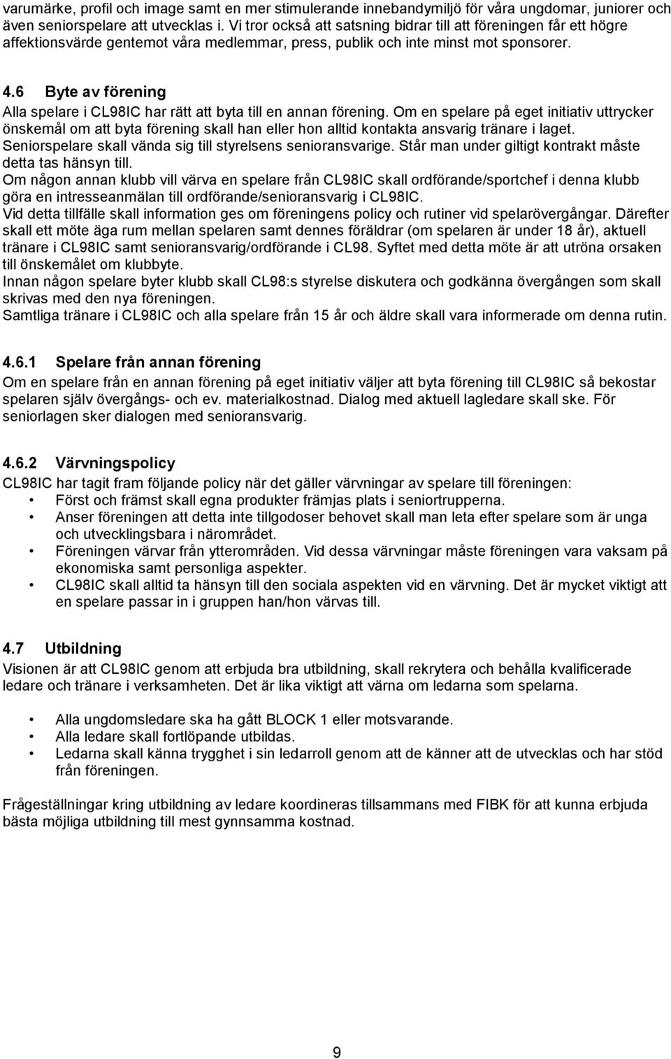 6 Byte av förening Alla spelare i CL98IC har rätt att byta till en annan förening.