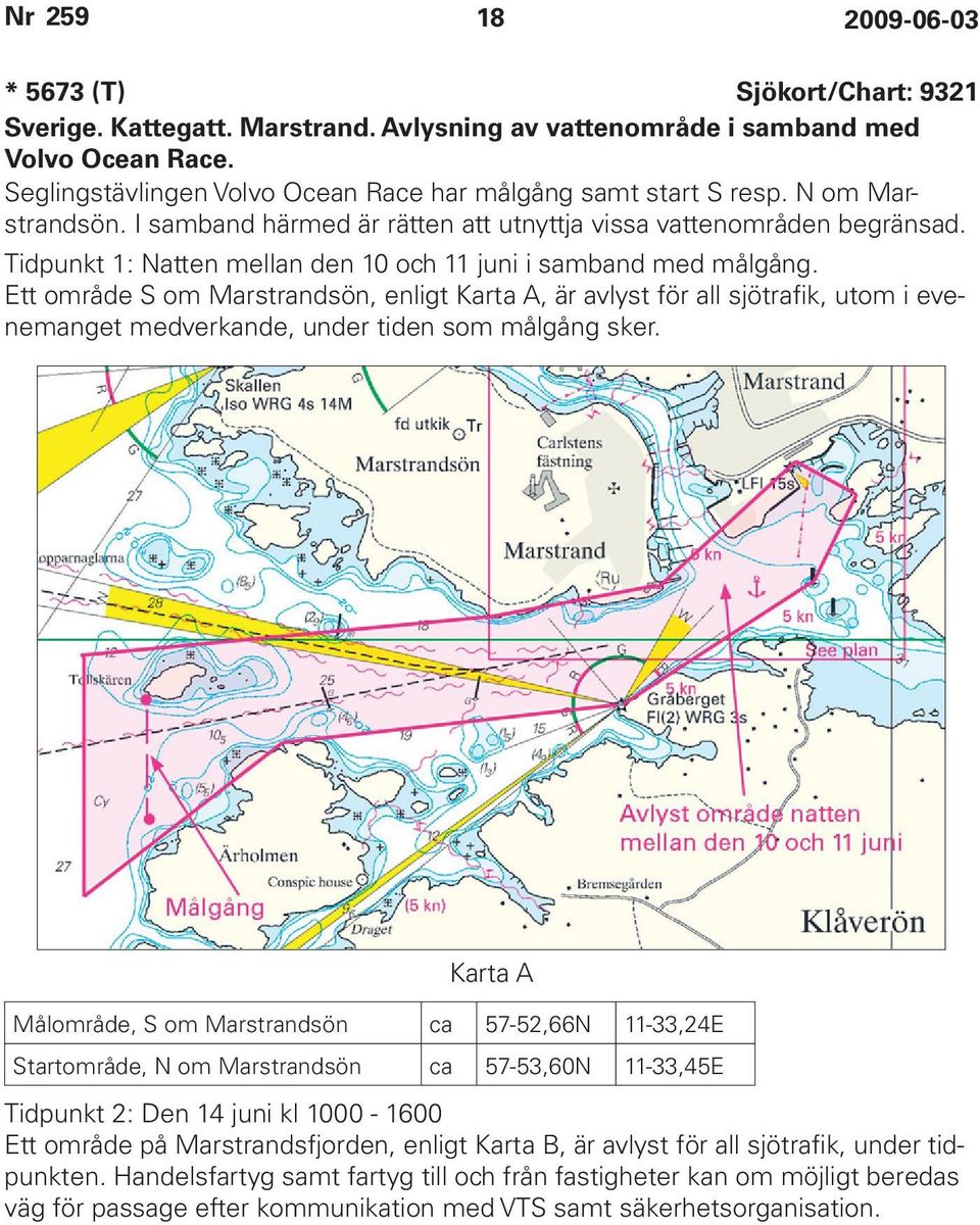 Ett område S om Marstrandsön, enligt Karta A, är avlyst för all sjötrafik, utom i evenemanget medverkande, under tiden som målgång sker.