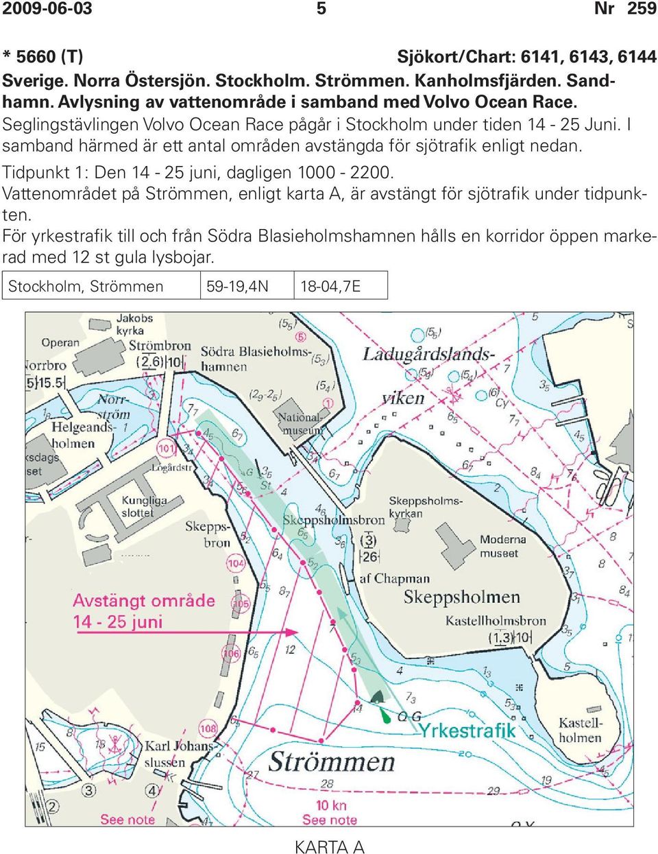 I samband härmed är ett antal områden avstängda för sjötrafik enligt nedan. Tidpunkt 1: Den 14-25 juni, dagligen 1000-2200.