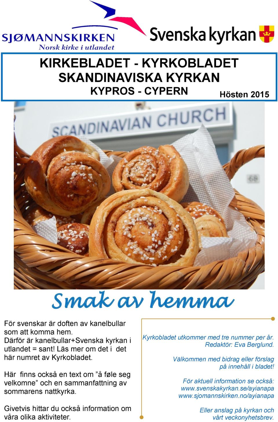 Här finns också en text om å føle seg velkomne och en sammanfattning av sommarens nattkyrka. Givetvis hittar du också information om våra olika aktiviteter.