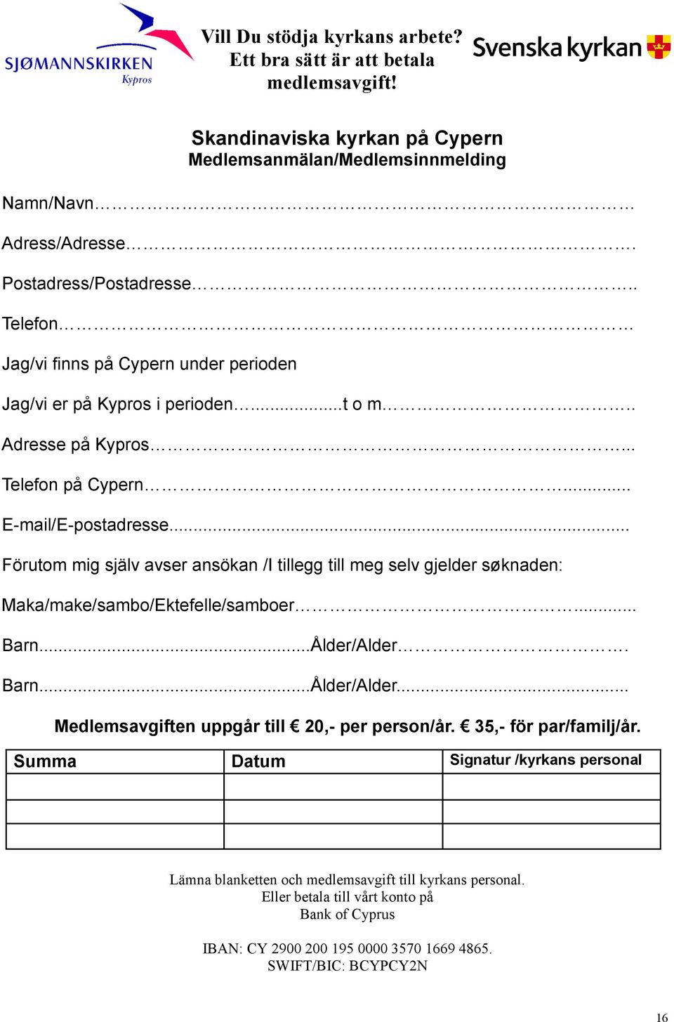 .. Förutom mig själv avser ansökan /I tillegg till meg selv gjelder søknaden: Maka/make/sambo/Ektefelle/samboer... Barn...Ålder/Alder. Barn...Ålder/Alder... Medlemsavgiften uppgår till 20,- per person/år.