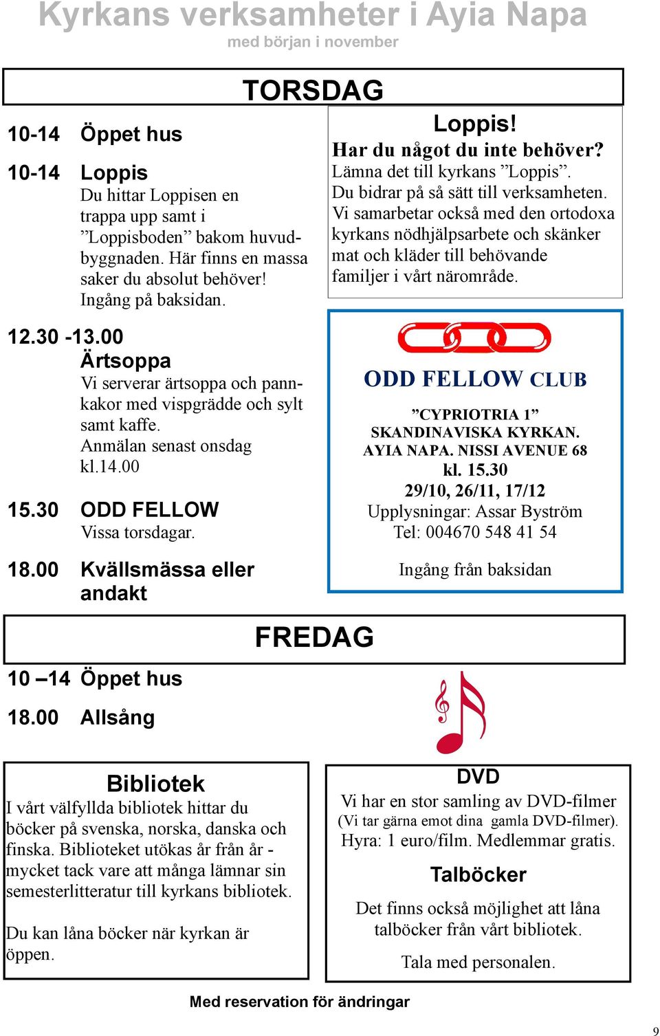 Vi samarbetar också med den ortodoxa kyrkans nödhjälpsarbete och skänker mat och kläder till behövande familjer i vårt närområde. 12.30-13.