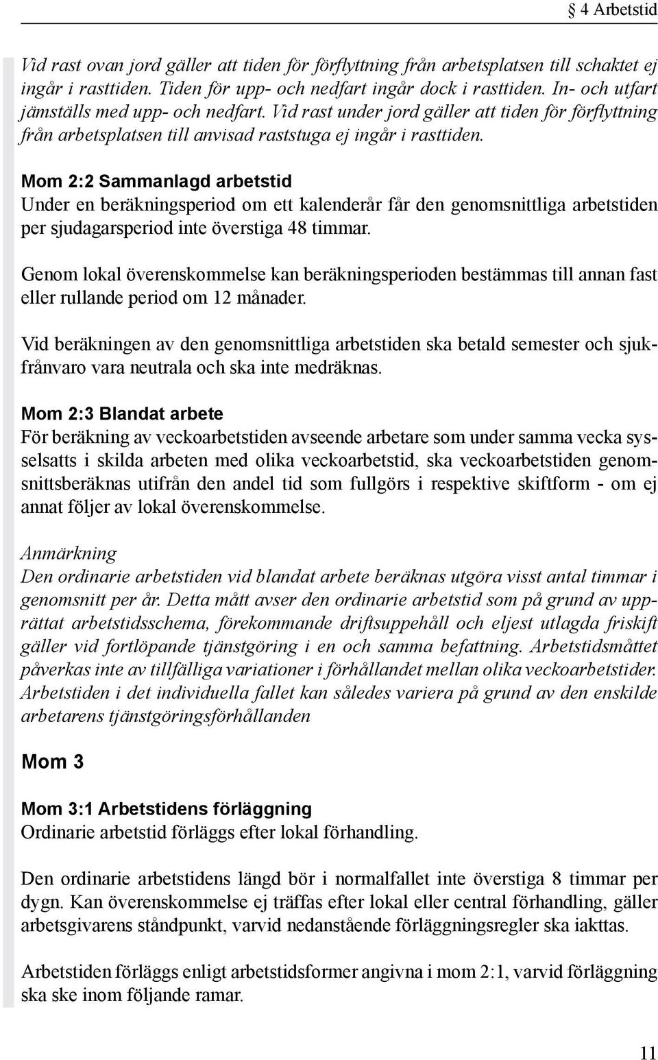 Mom 2:2 Sammanlagd arbetstid Under en beräkningsperiod om ett kalenderår får den genomsnittliga arbetstiden per sjudagarsperiod inte överstiga 48 timmar.