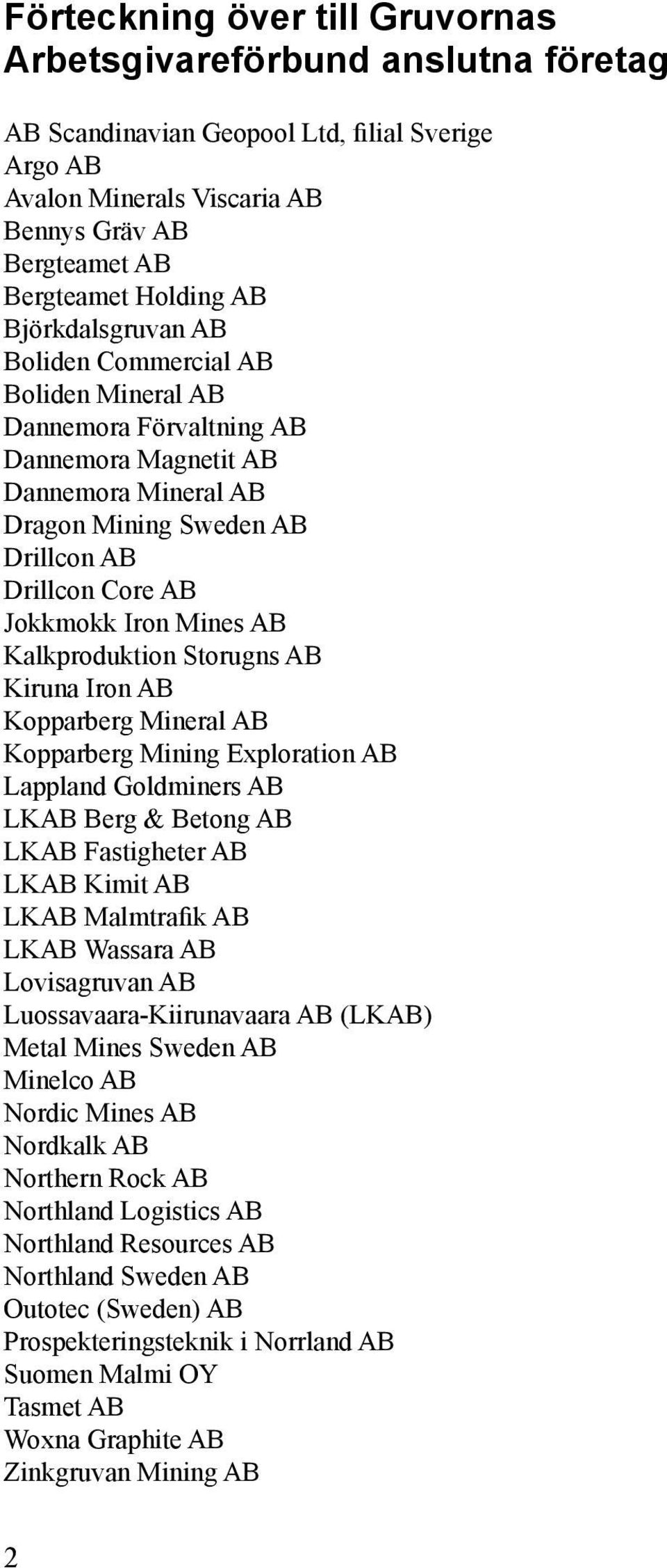 Mines AB Kalkproduktion Storugns AB Kiruna Iron AB Kopparberg Mineral AB Kopparberg Mining Exploration AB Lappland Goldminers AB LKAB Berg & Betong AB LKAB Fastigheter AB LKAB Kimit AB LKAB