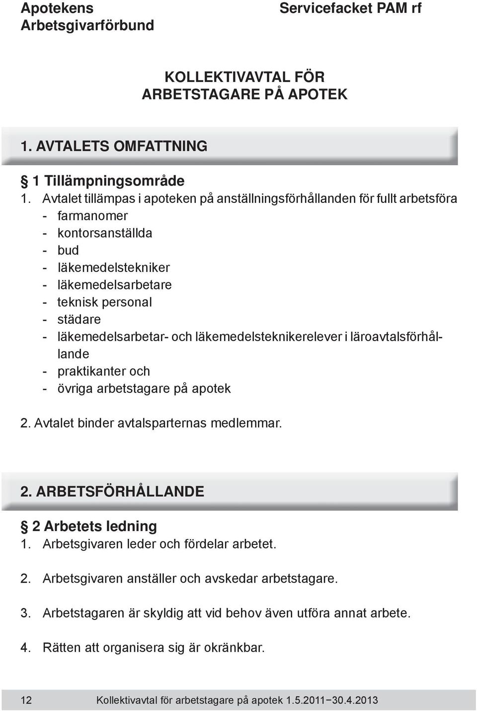 läkemedelsarbetar- och läkemedelsteknikerelever i läroavtalsförhållande - praktikanter och - övriga arbetstagare på apotek 2. Avtalet binder avtalsparternas medlemmar. 2. ARBETSFÖRHÅLLANDE 2 Arbetets ledning 1.