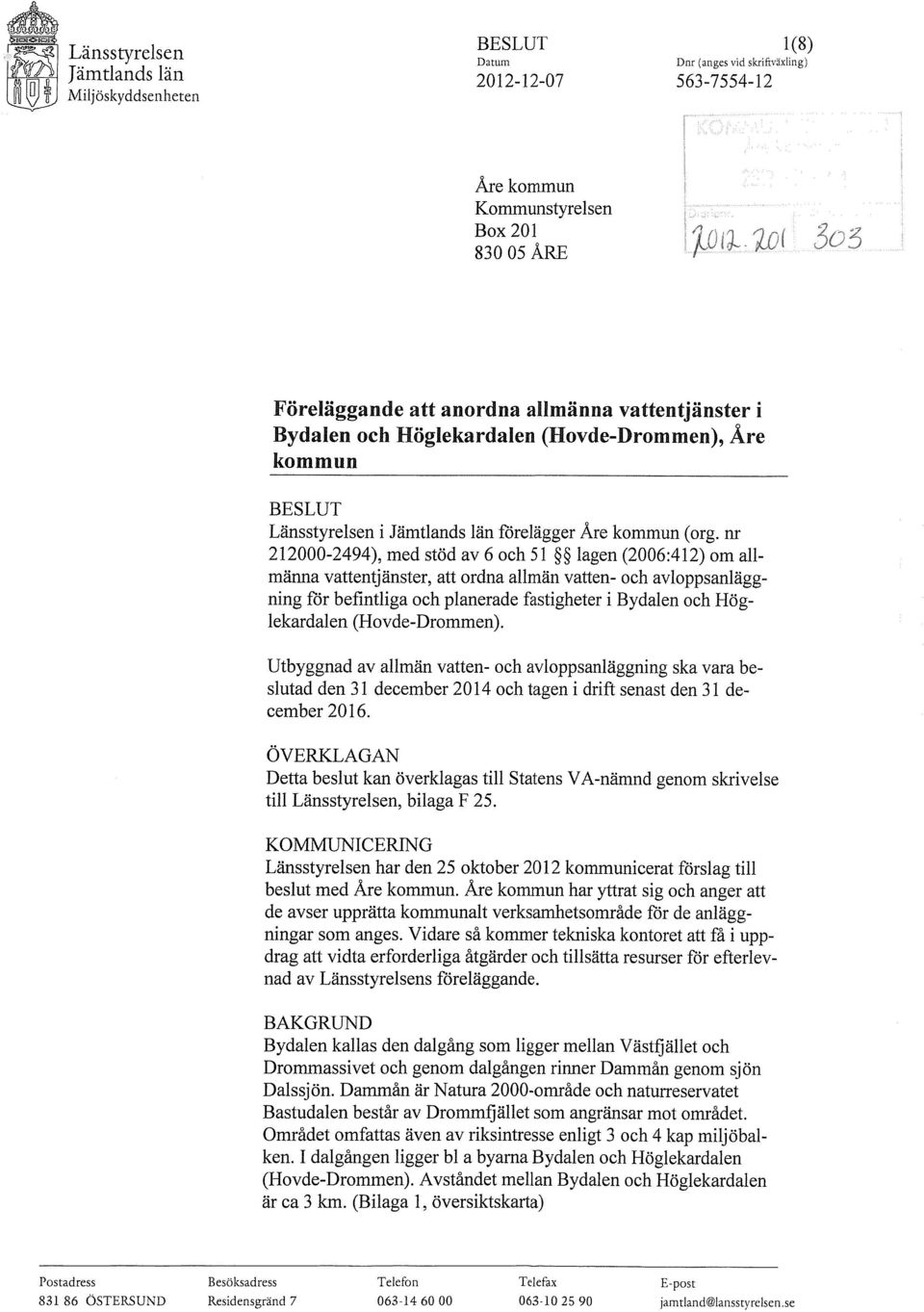 nr 212000-2494), med stöd av 6 och 51 lagen (2006:412) om allmänna vattentjänster, att ordna allmän vatten- och avloppsanläggning för befintliga och planerade fastigheter i Byda1en och Höglekardalen