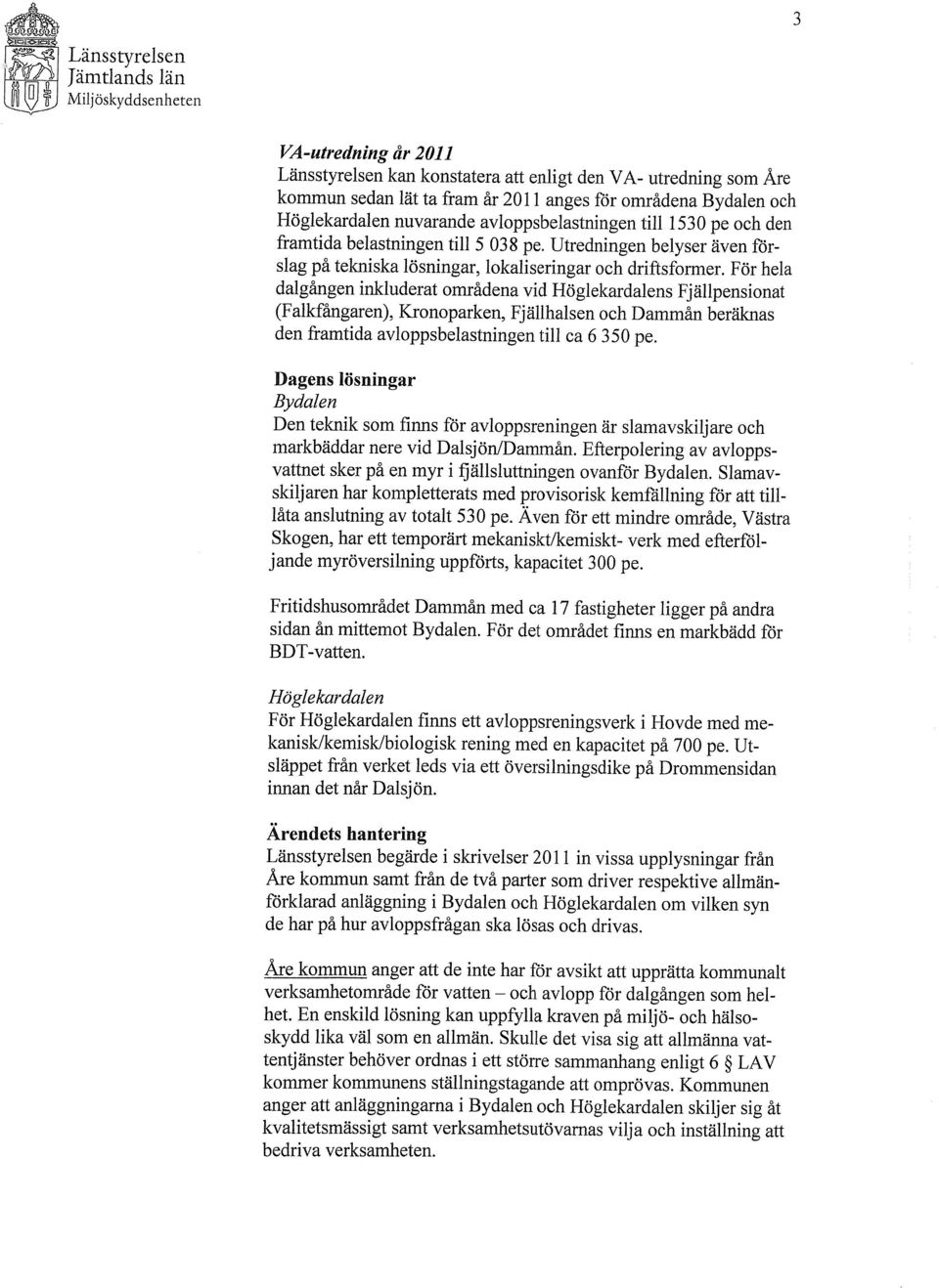 För hela dalgången inkluderat områdena vid Höglekardalens Fjällpensionat (Falkfångaren), Kronoparken, Fjällhalsen och Dammån beräknas den framtida avloppsbelastningen til ca 6 350 pe.