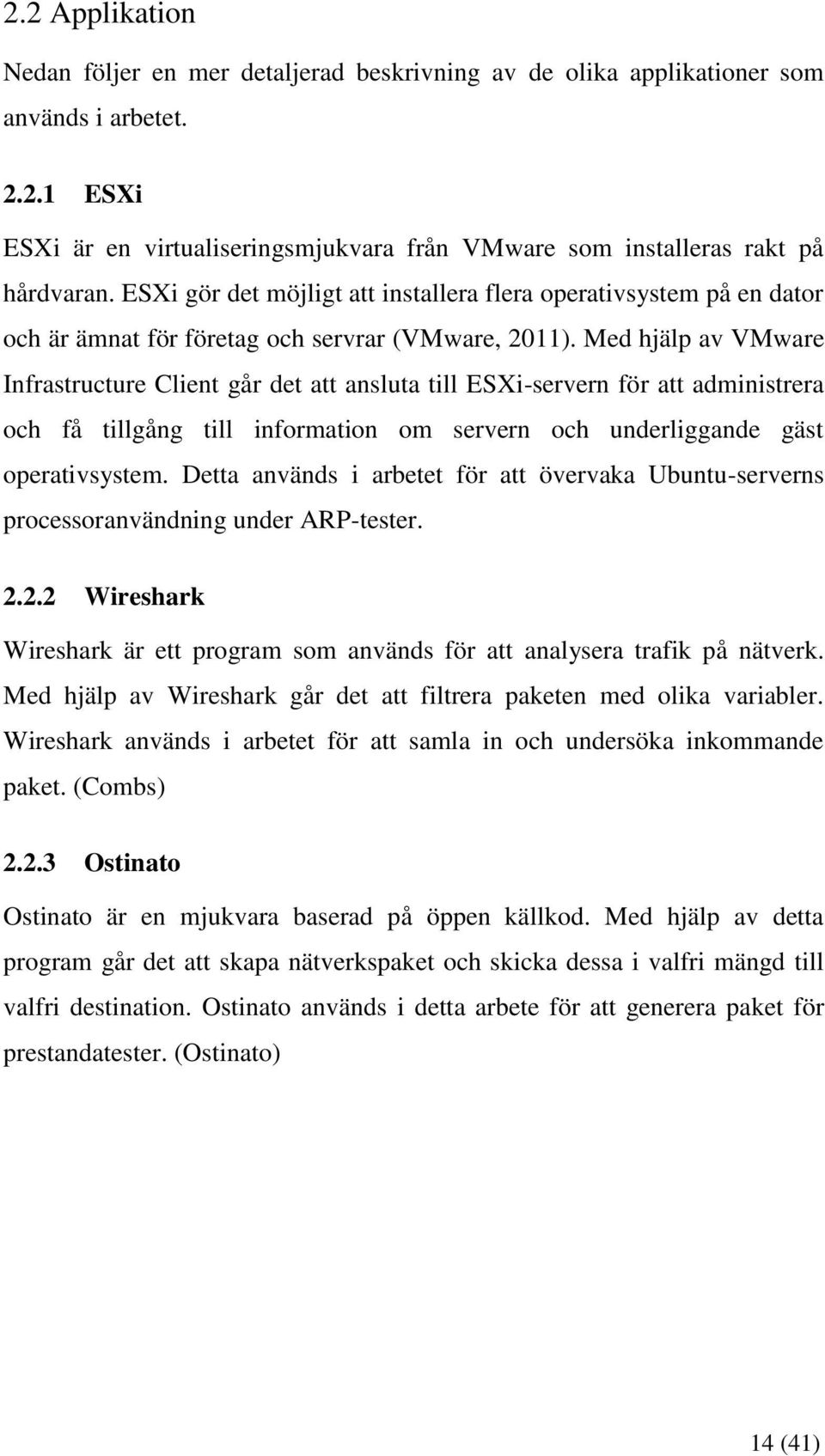 Med hjälp av VMware Infrastructure Client går det att ansluta till ESXi-servern för att administrera och få tillgång till information om servern och underliggande gäst operativsystem.