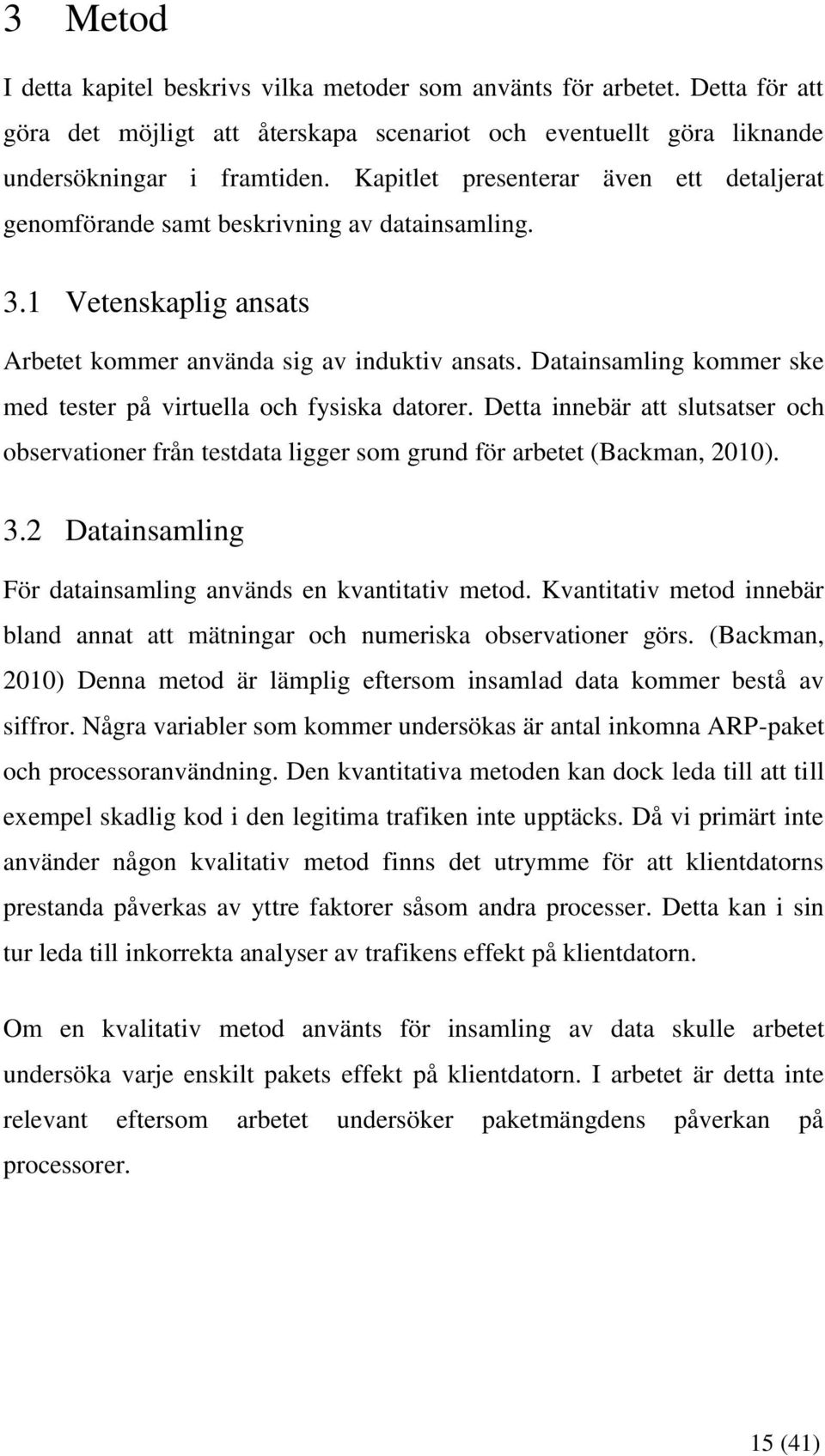 Datainsamling kommer ske med tester på virtuella och fysiska datorer. Detta innebär att slutsatser och observationer från testdata ligger som grund för arbetet (Backman, 2010). 3.