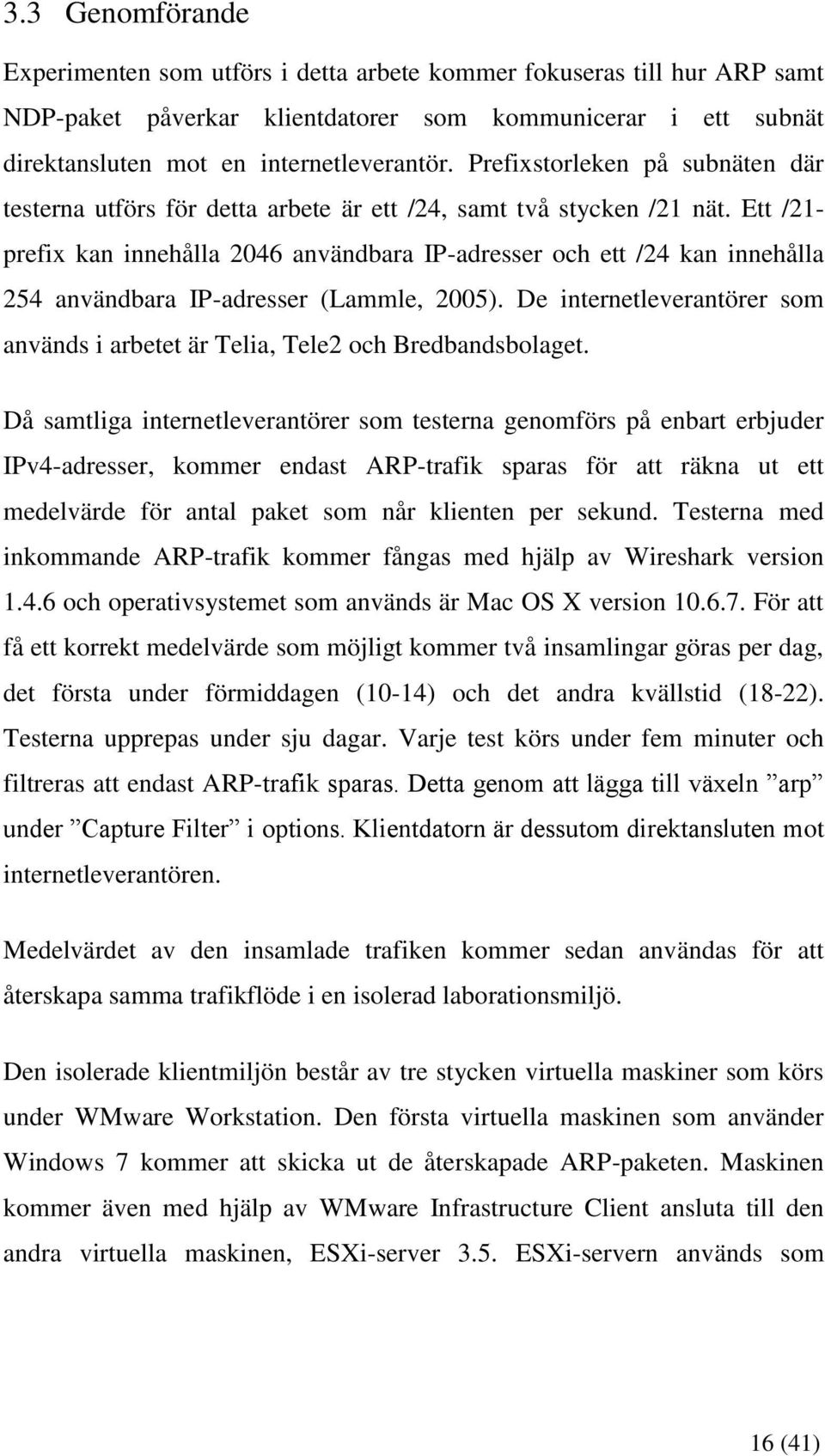 Ett /21- prefix kan innehålla 2046 användbara IP-adresser och ett /24 kan innehålla 254 användbara IP-adresser (Lammle, 2005).