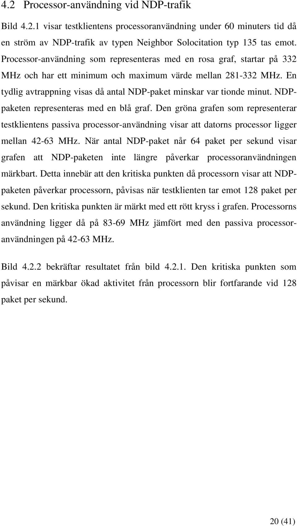 En tydlig avtrappning visas då antal NDP-paket minskar var tionde minut. NDPpaketen representeras med en blå graf.