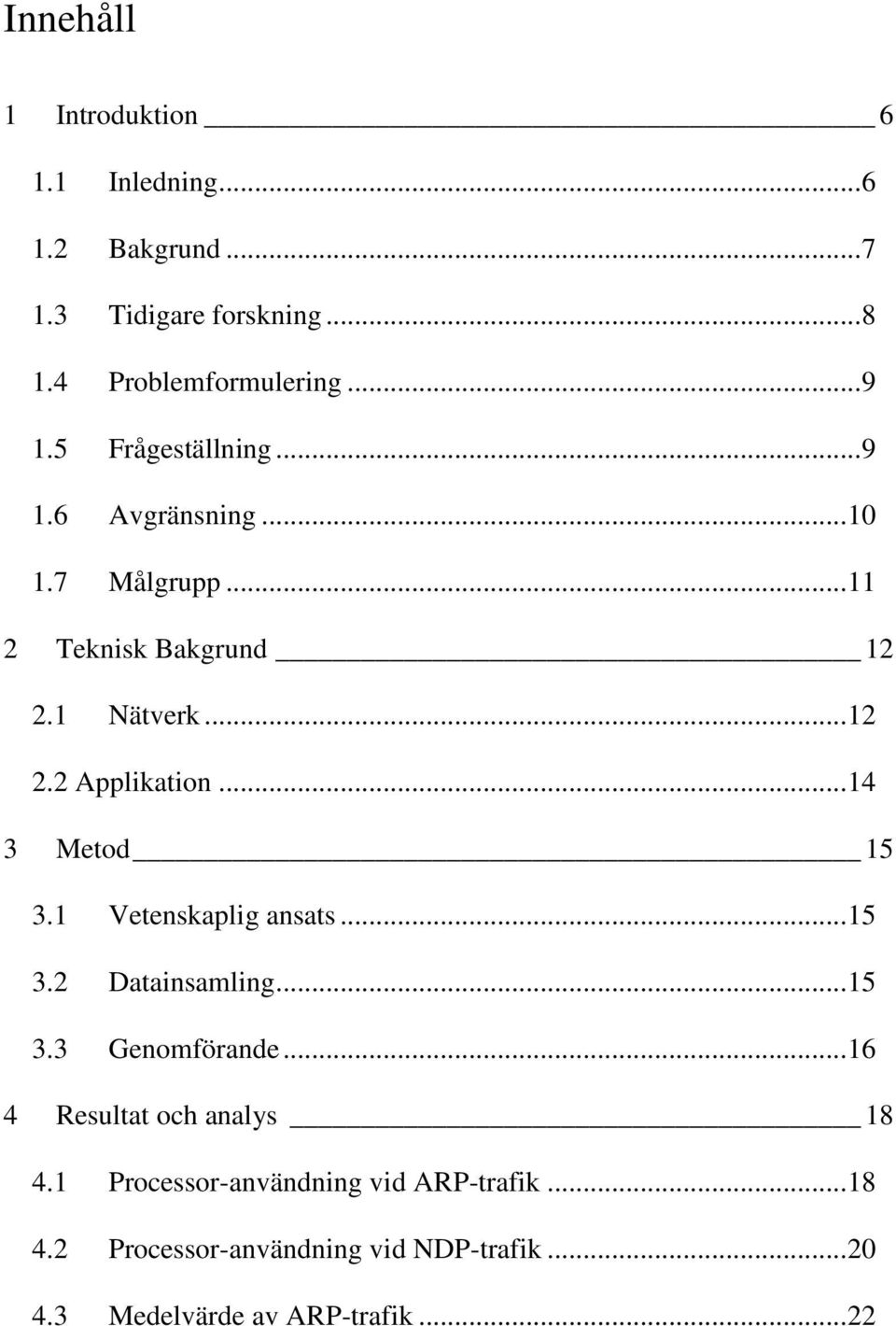 .. 14 3 Metod 15 3.1 Vetenskaplig ansats... 15 3.2 Datainsamling... 15 3.3 Genomförande... 16 4 Resultat och analys 18 4.