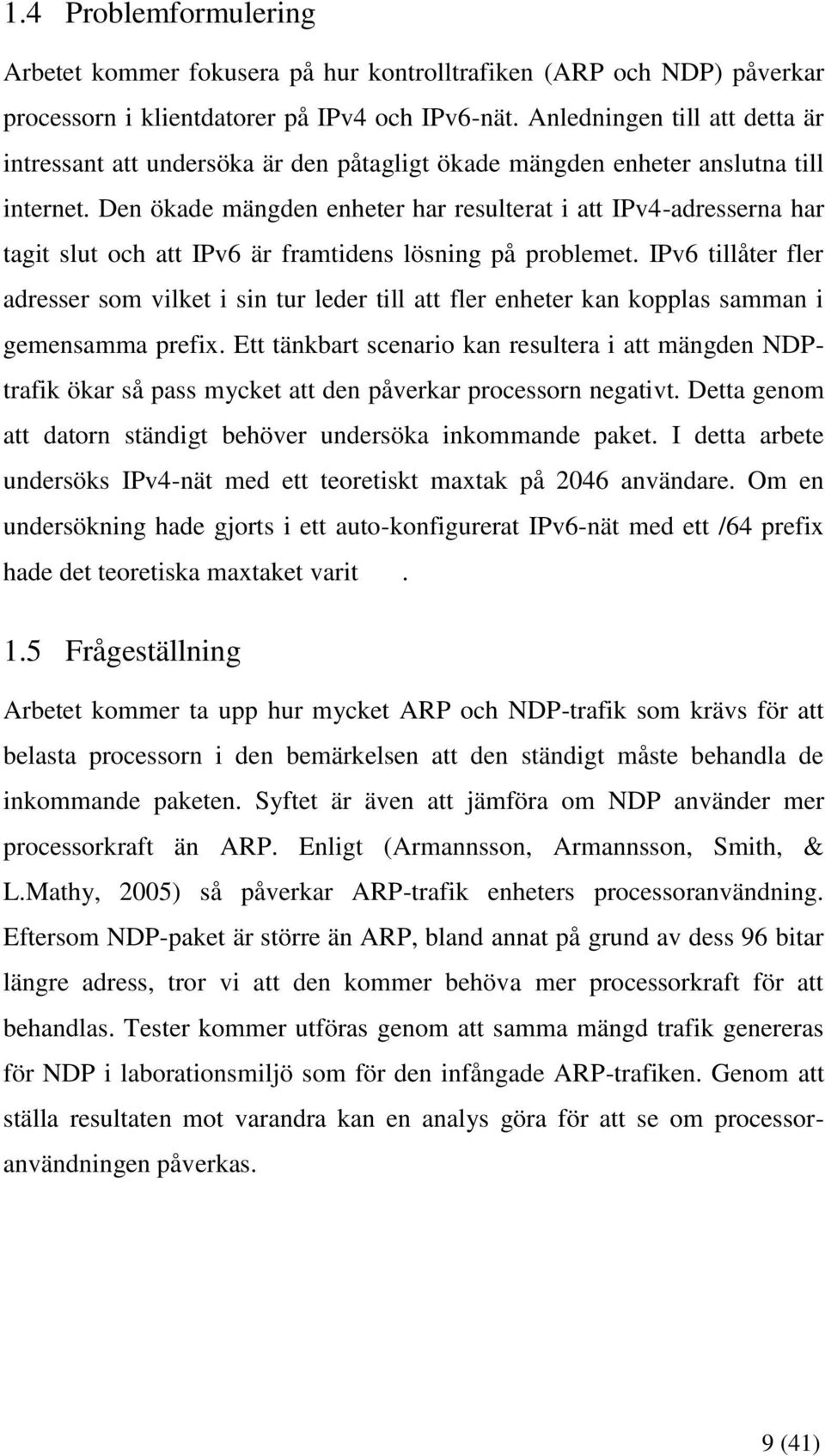 Den ökade mängden enheter har resulterat i att IPv4-adresserna har tagit slut och att IPv6 är framtidens lösning på problemet.