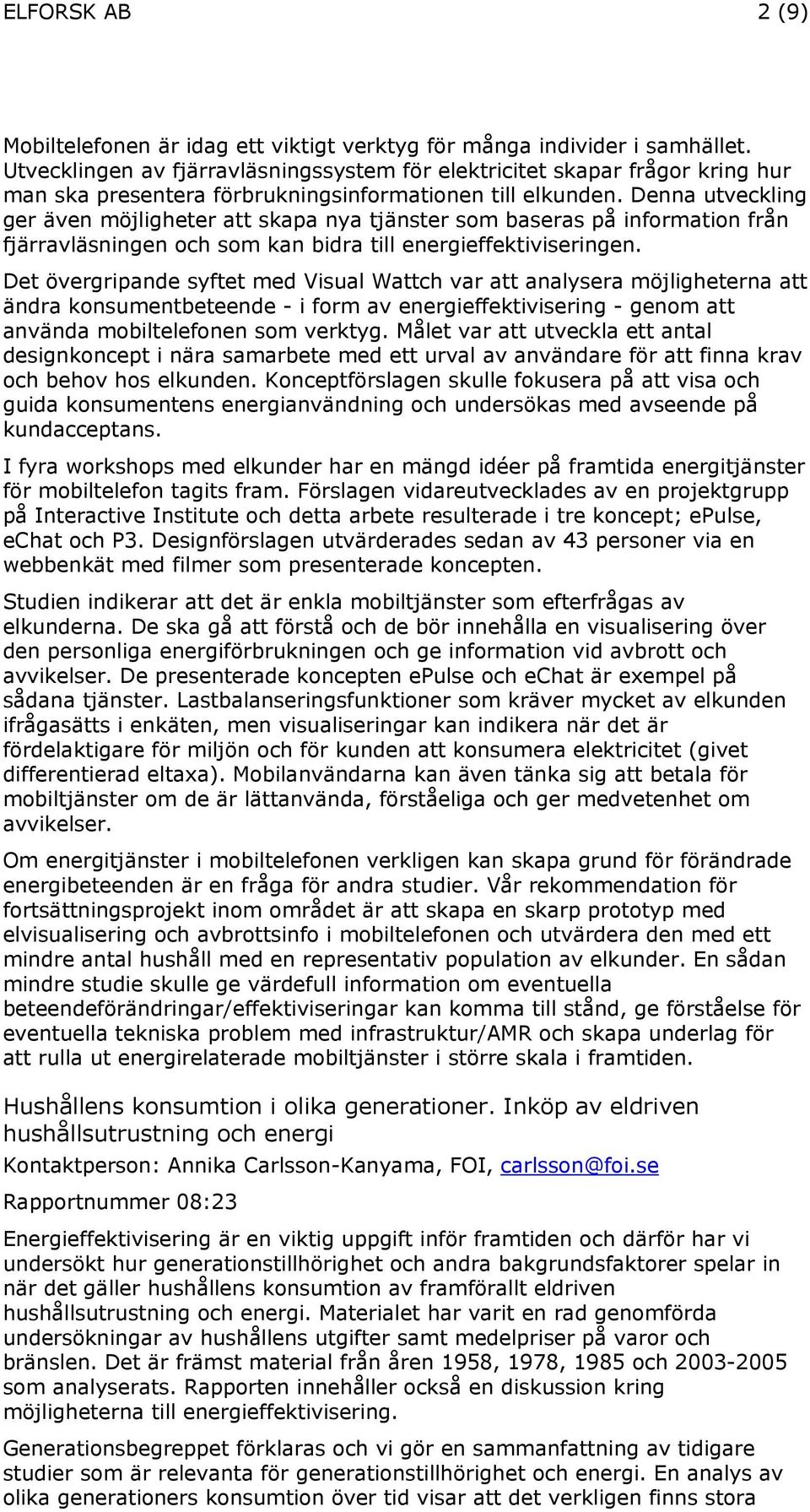 Denna utveckling ger även möjligheter att skapa nya tjänster som baseras på information från fjärravläsningen och som kan bidra till energieffektiviseringen.