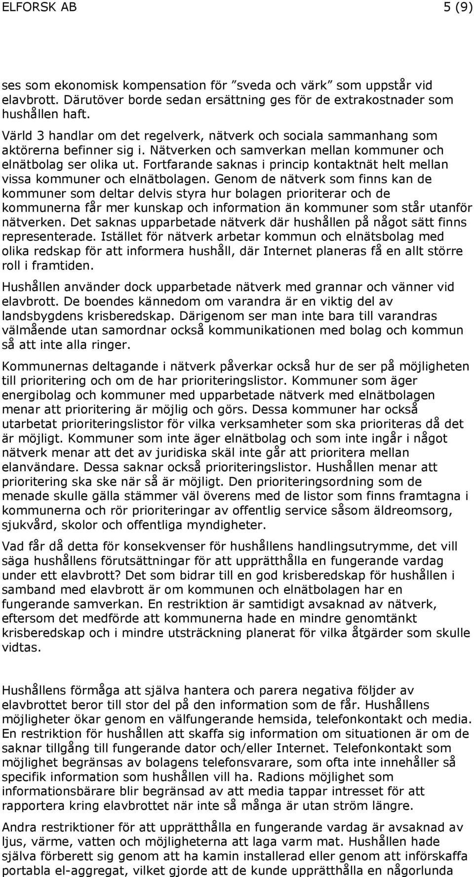 Fortfarande saknas i princip kontaktnät helt mellan vissa kommuner och elnätbolagen.