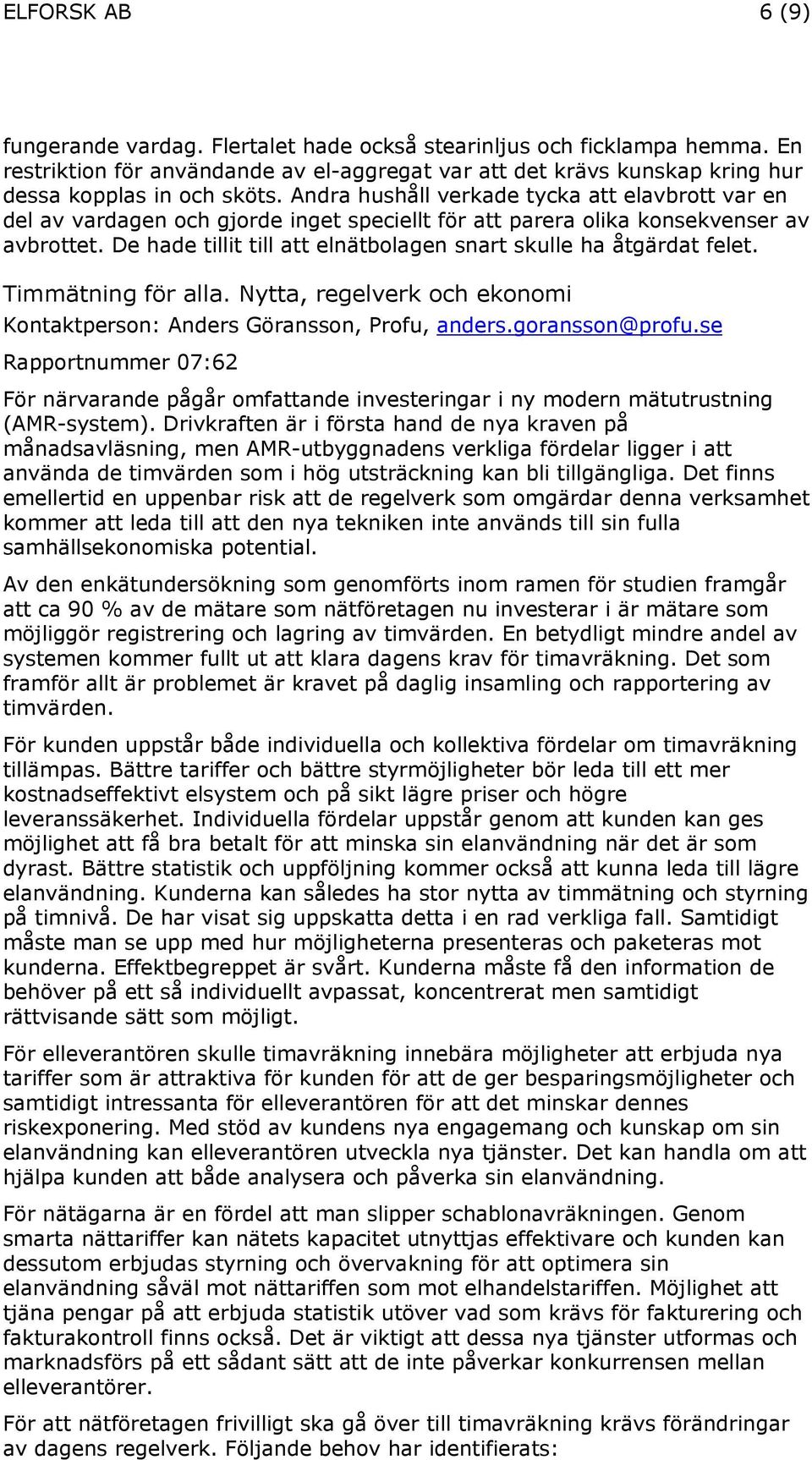 De hade tillit till att elnätbolagen snart skulle ha åtgärdat felet. Timmätning för alla. Nytta, regelverk och ekonomi Kontaktperson: Anders Göransson, Profu, anders.goransson@profu.