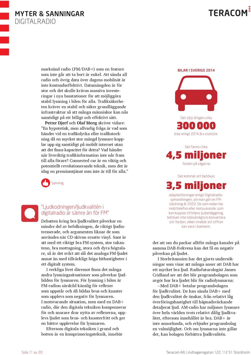 Trafiksäkerheten kräver en stabil och säker grundläggande infrastruktur så att många människor kan nås samtidigt på ett billigt och effektivt sätt.