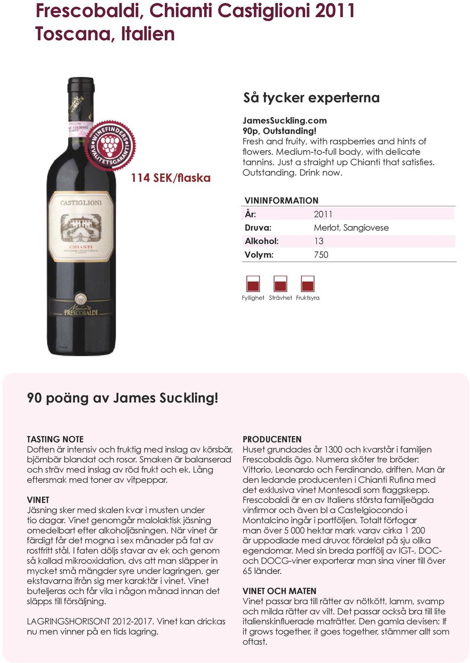 År: 2011 Druva: Merlot, Sangiovese Alkohol: 13 Fyllighet Strävhet Fruktsyra 90 poäng av James Suckling! Doften är intensiv och fruktig med inslag av körsbär, björnbär blandat och rosor.