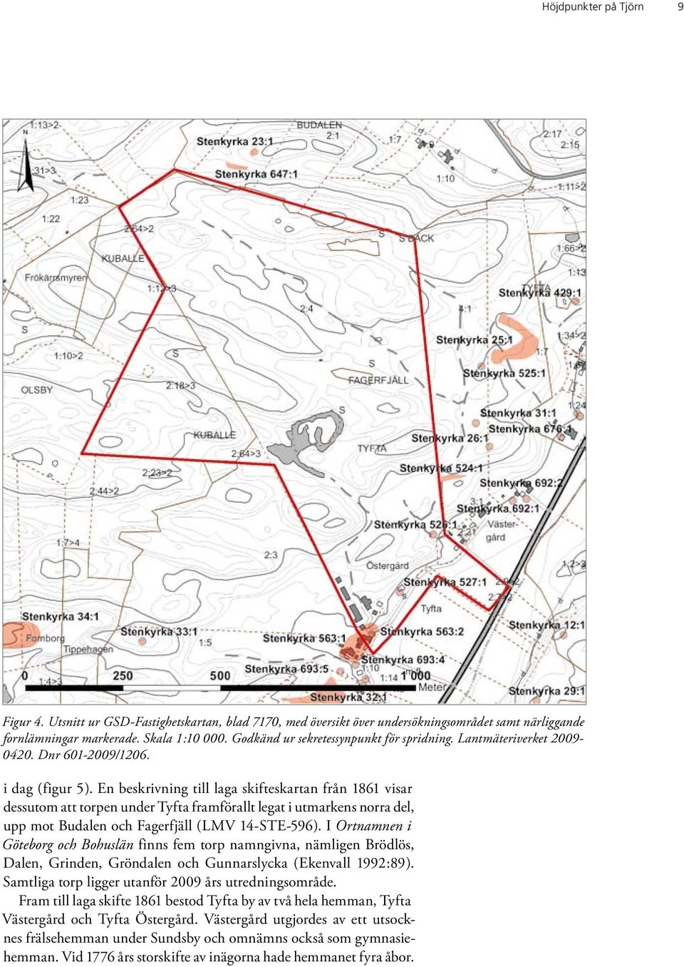 En beskrivning till laga skifteskartan från 1861 visar dessutom att torpen under Tyfta framförallt legat i utmarkens norra del, upp mot Budalen och Fagerfjäll (LMV 14-STE-596).