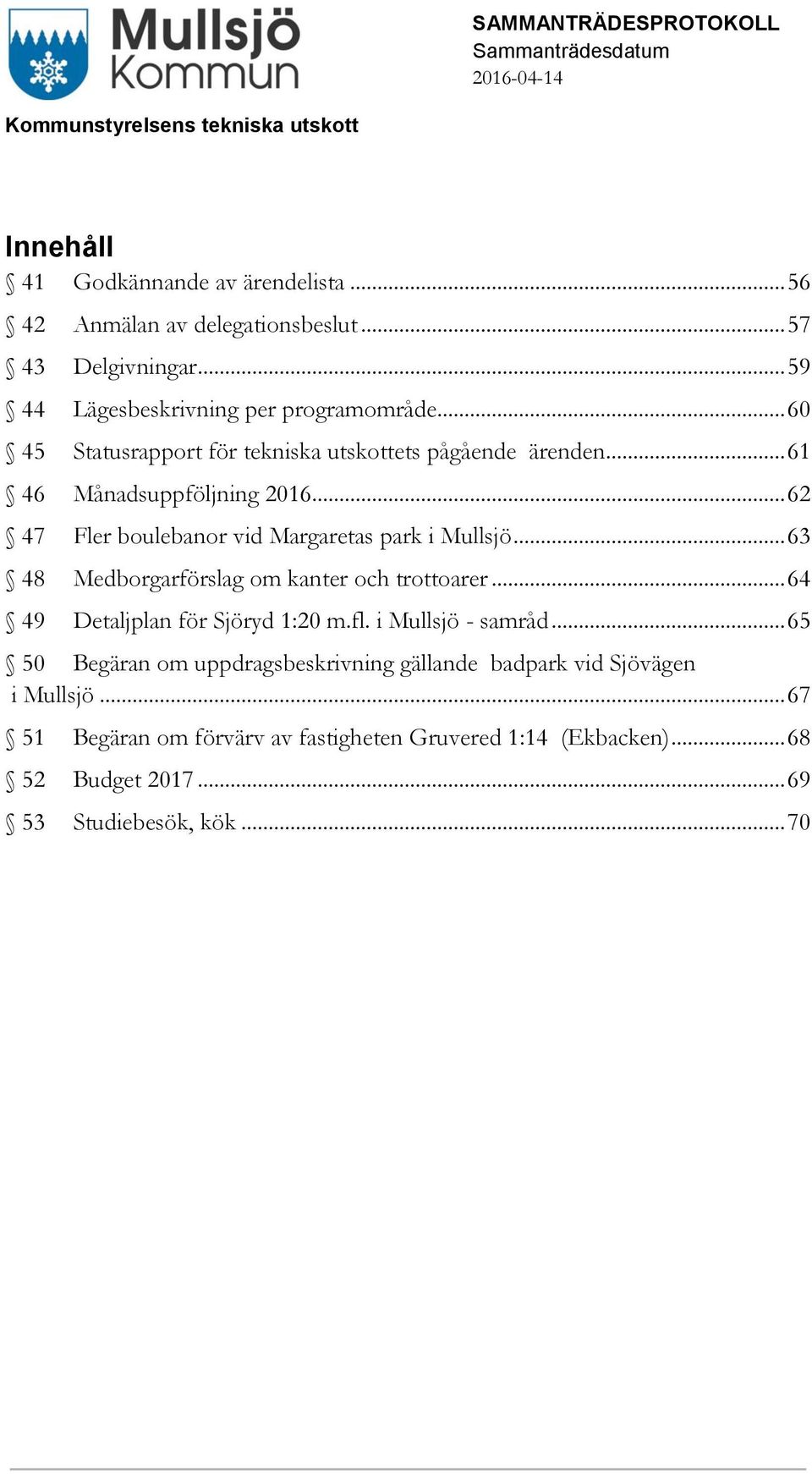 .. 63 48 Medborgarförslag om kanter och trottoarer... 64 49 Detaljplan för Sjöryd 1:20 m.fl. i Mullsjö - samråd.