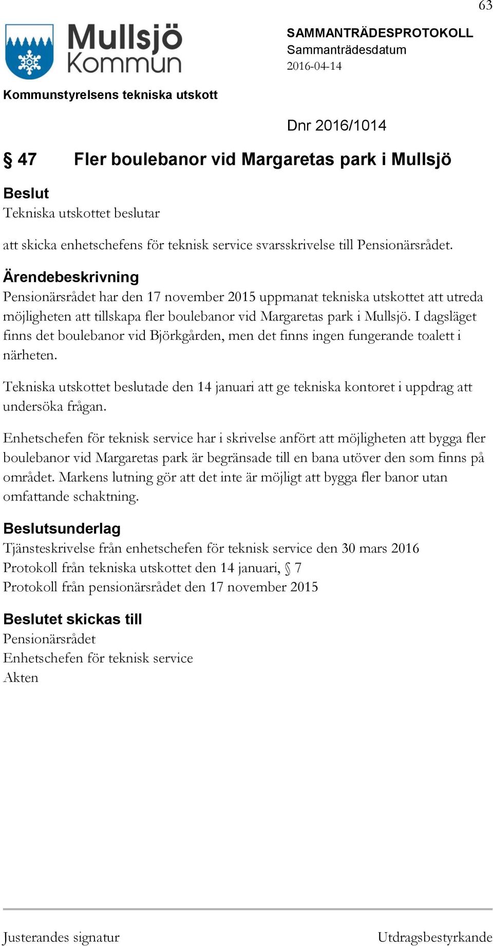 I dagsläget finns det boulebanor vid Björkgården, men det finns ingen fungerande toalett i närheten.