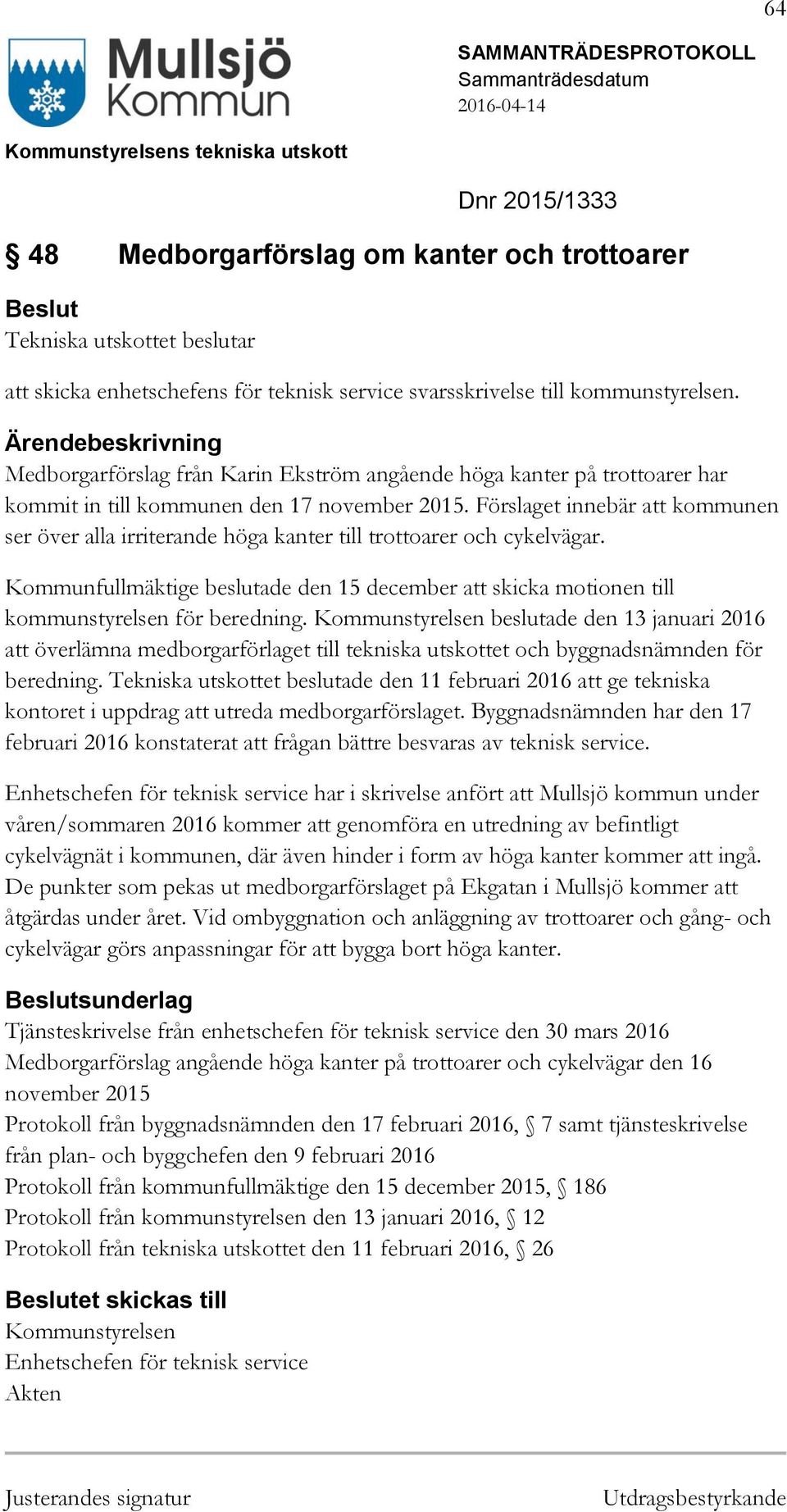 Förslaget innebär att kommunen ser över alla irriterande höga kanter till trottoarer och cykelvägar. Kommunfullmäktige beslutade den 15 december att skicka motionen till kommunstyrelsen för beredning.