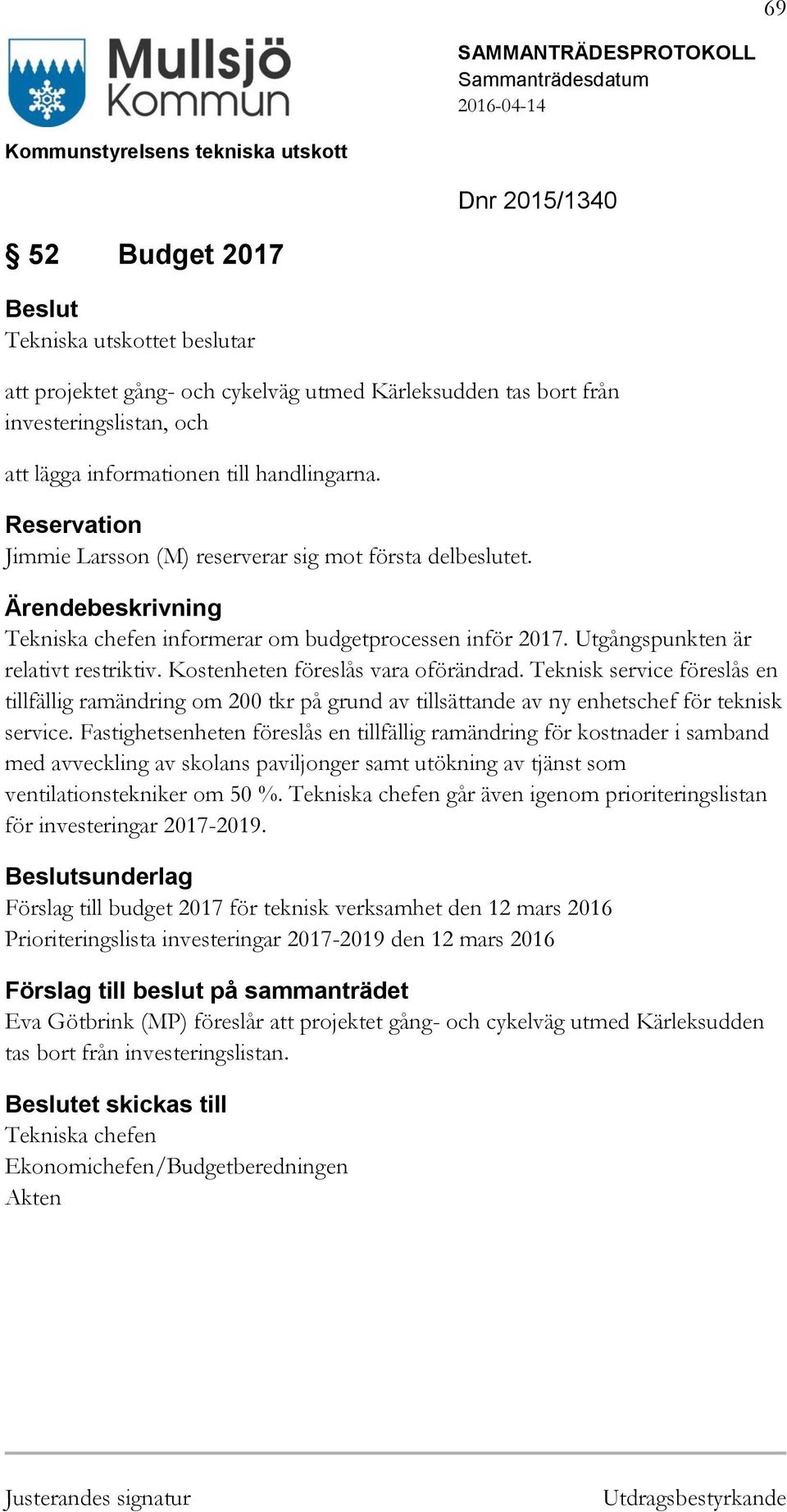 Kostenheten föreslås vara oförändrad. Teknisk service föreslås en tillfällig ramändring om 200 tkr på grund av tillsättande av ny enhetschef för teknisk service.