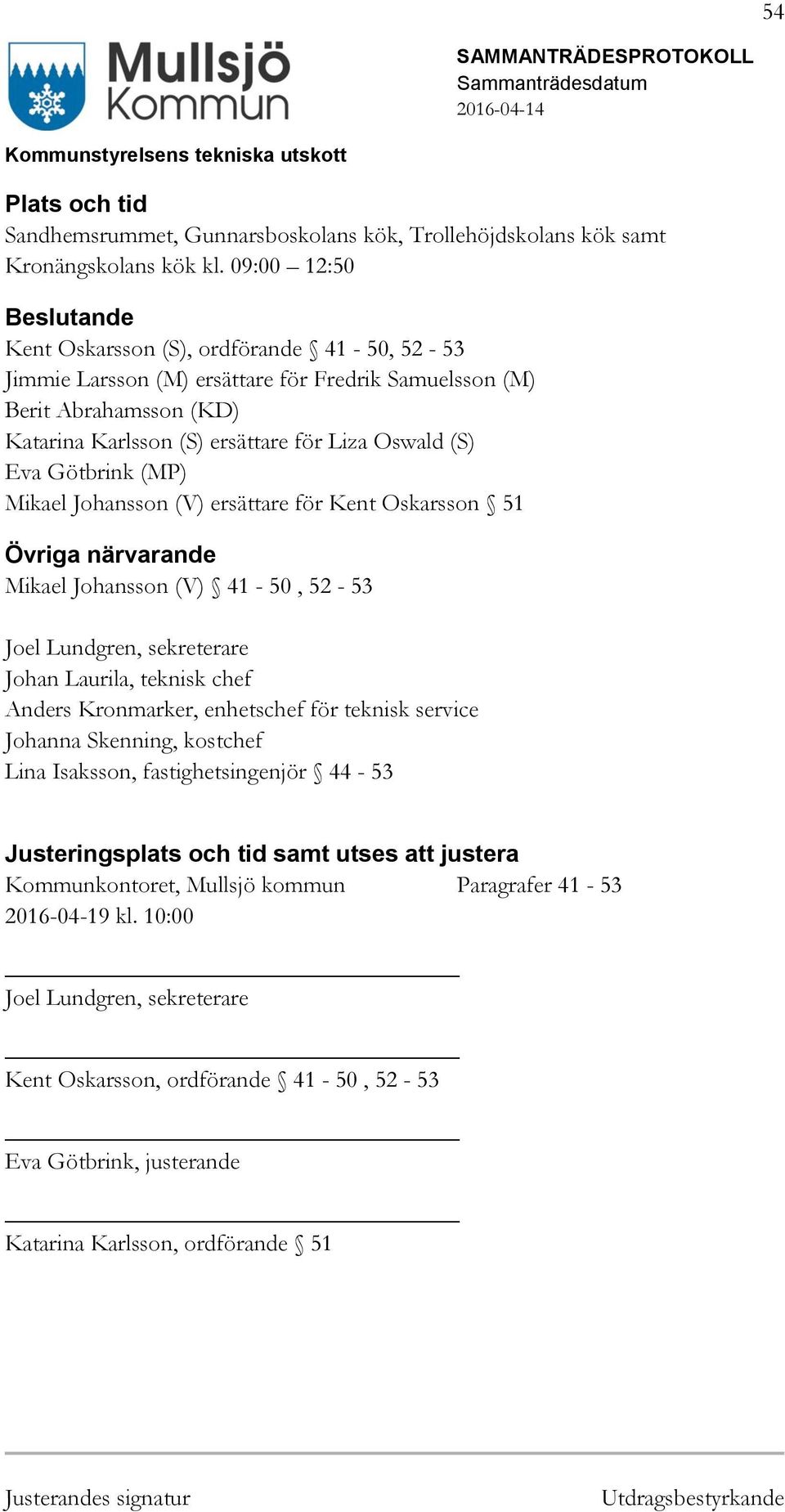 Götbrink (MP) Mikael Johansson (V) ersättare för Kent Oskarsson 51 Övriga närvarande Mikael Johansson (V) 41-50, 52-53 Joel Lundgren, sekreterare Johan Laurila, teknisk chef Anders Kronmarker,