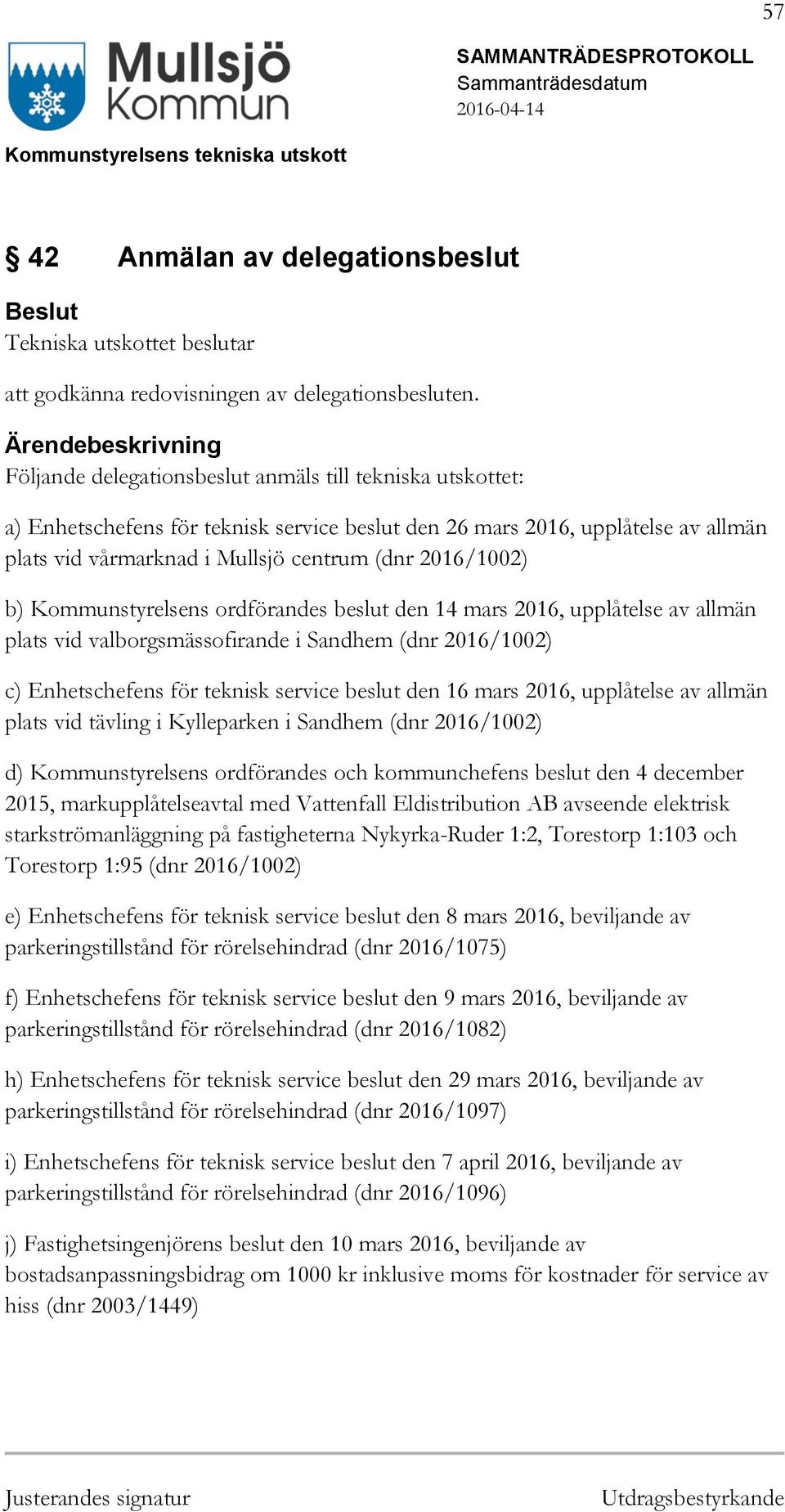 Kommunstyrelsens ordförandes beslut den 14 mars 2016, upplåtelse av allmän plats vid valborgsmässofirande i Sandhem (dnr 2016/1002) c) Enhetschefens för teknisk service beslut den 16 mars 2016,