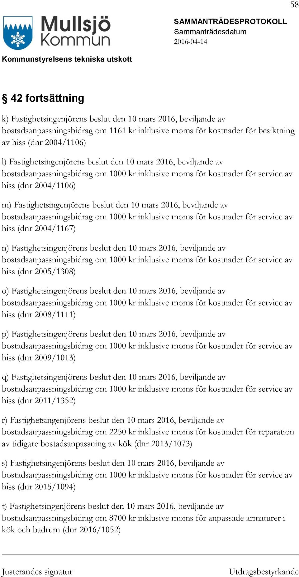 10 mars 2016, beviljande av bostadsanpassningsbidrag om 1000 kr inklusive moms för kostnader för service av hiss (dnr 2004/1167) n) Fastighetsingenjörens beslut den 10 mars 2016, beviljande av