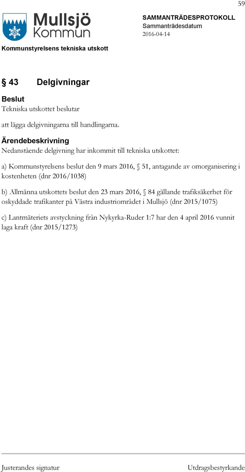 omorganisering i kostenheten (dnr 2016/1038) b) Allmänna utskottets beslut den 23 mars 2016, 84 gällande trafiksäkerhet