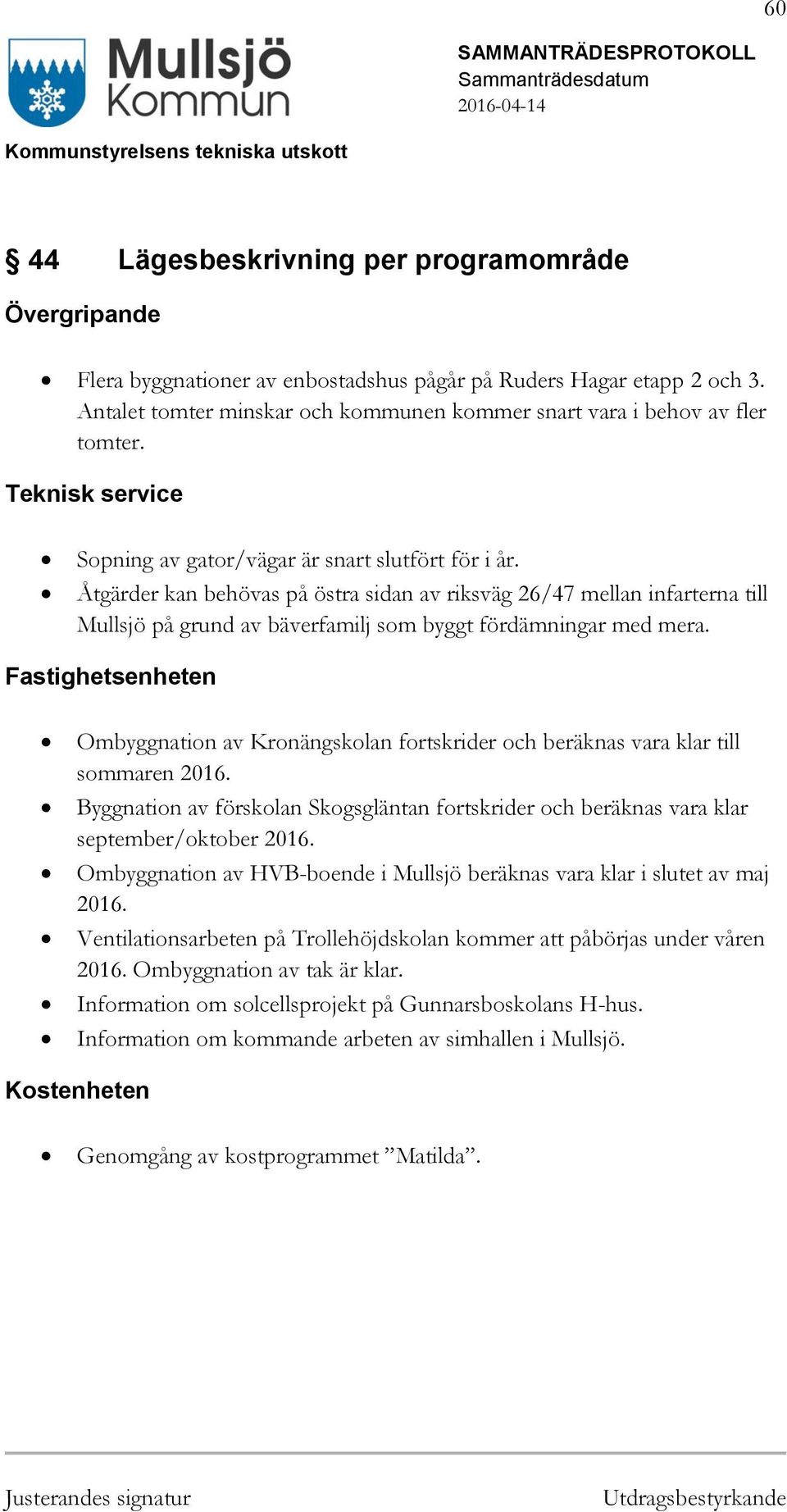 Åtgärder kan behövas på östra sidan av riksväg 26/47 mellan infarterna till Mullsjö på grund av bäverfamilj som byggt fördämningar med mera.