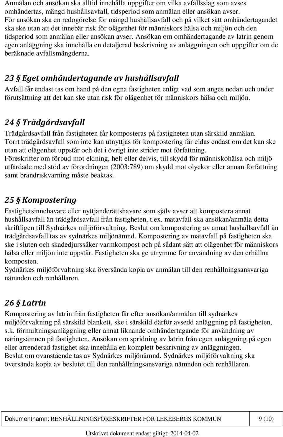 anmälan eller ansökan avser. Ansökan om omhändertagande av latrin genom egen anläggning ska innehålla en detaljerad beskrivning av anläggningen och uppgifter om de beräknade avfallsmängderna.