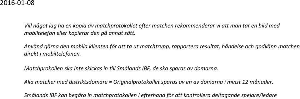 Använd gärna den mobila klienten för att ta ut matchtrupp, rapportera resultat, händelse och godkänn matchen direkt i mobiltelefonen.