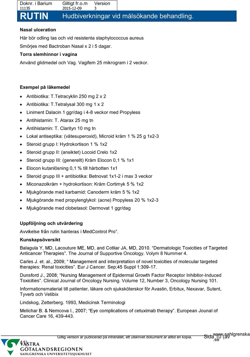 Tetralysal 300 mg 1 x 2 Liniment Dalacin 1 ggr/dag i 4-8 veckor med Propyless Antihistamin: T. Atarax 25 mg tn Antihistamin: T.