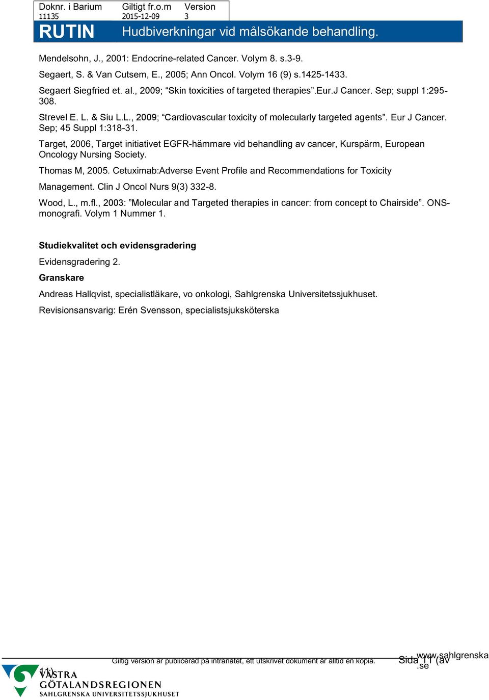 Sep; 45 Suppl 1:318-31. Target, 2006, Target initiativet EGFR-hämmare vid behandling av cancer, Kurspärm, European Oncology Nursing Society. Thomas M, 2005.