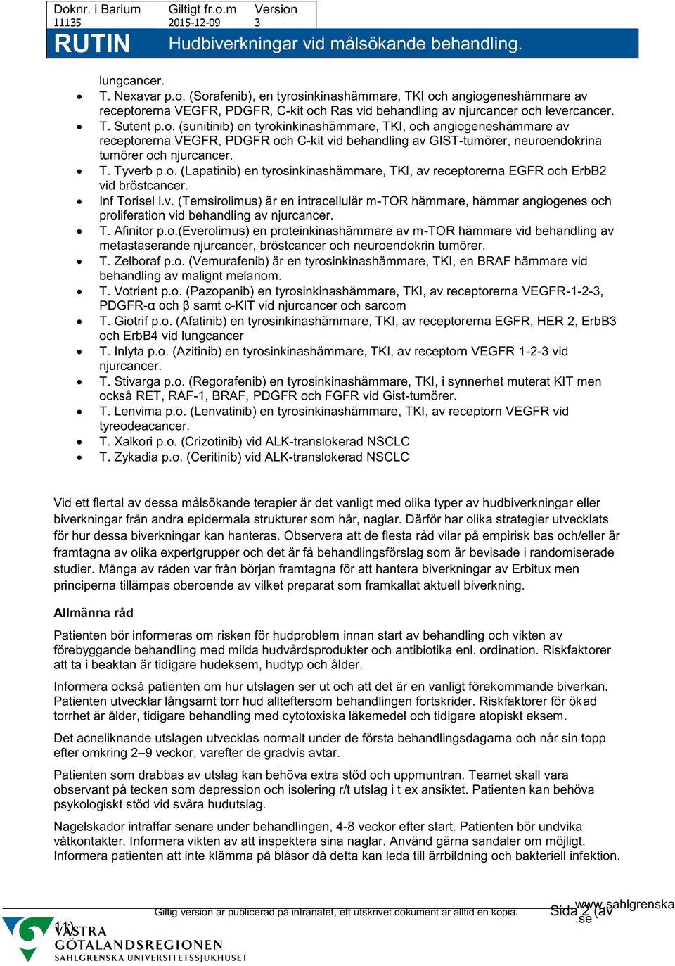 T. Afinitor p.o.(everolimus) en proteinkinashämmare av m-tor hämmare vid behandling av metastaserande njurcancer, bröstcancer och neuroendokrin tumörer. T. Zelboraf p.o. (Vemurafenib) är en tyrosinkinashämmare, TKI, en BRAF hämmare vid behandling av malignt melanom.