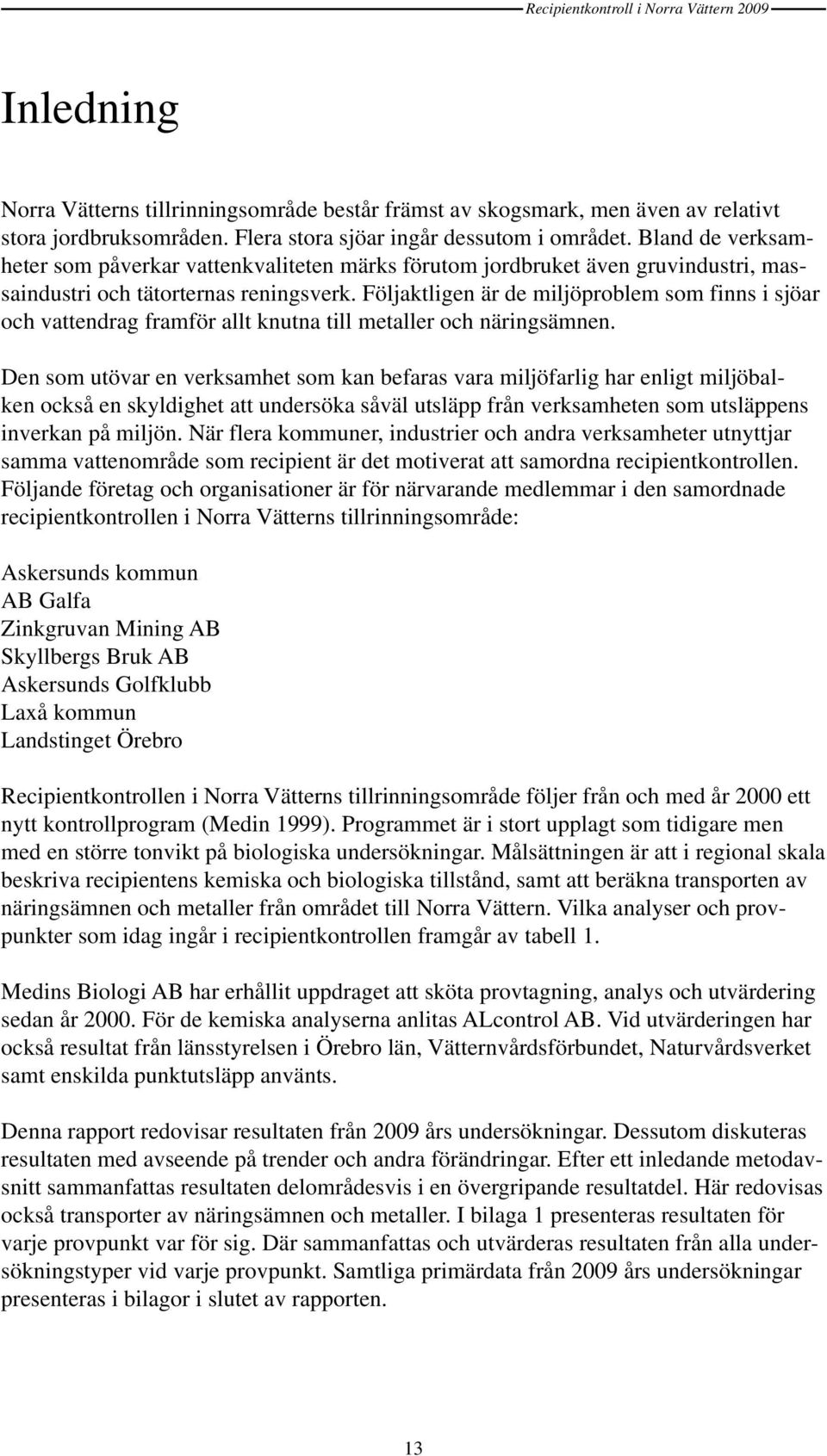 Följaktligen är de miljöproblem som finns i sjöar och vattendrag framför allt knutna till metaller och näringsämnen.