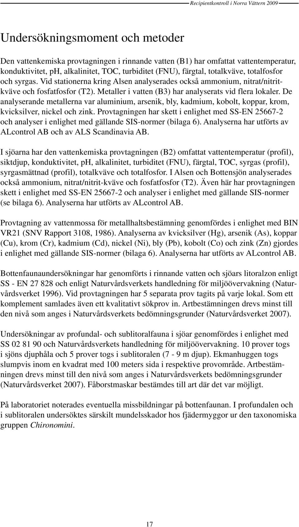 De analyserande metallerna var aluminium, arsenik, bly, kadmium, kobolt, koppar, krom, kvicksilver, nickel och zink.