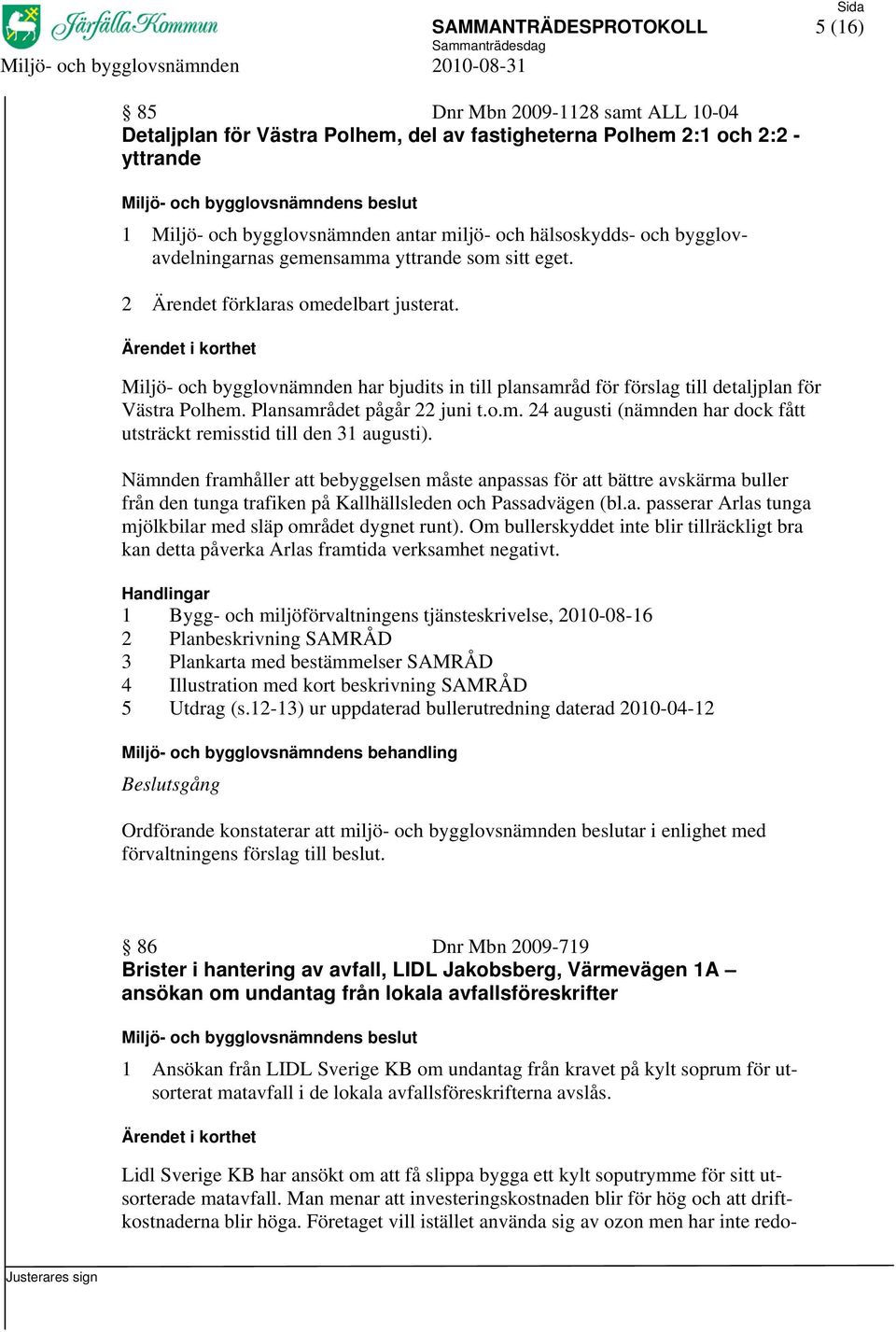 Miljö- och bygglovnämnden har bjudits in till plansamråd för förslag till detaljplan för Västra Polhem. Plansamrådet pågår 22 juni t.o.m. 24 augusti (nämnden har dock fått utsträckt remisstid till den 31 augusti).