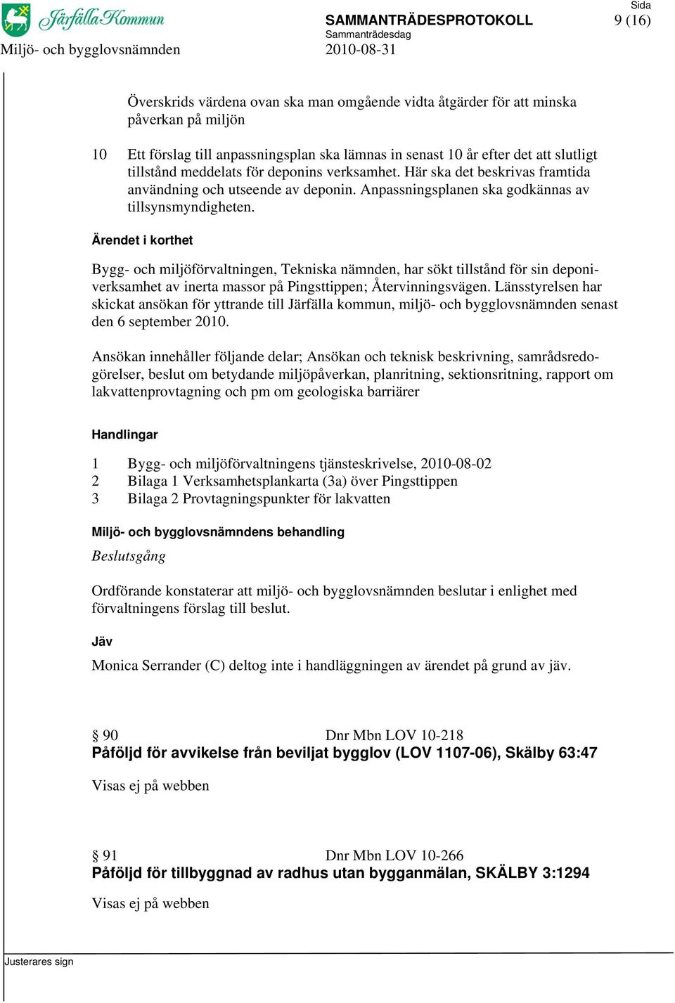 Bygg- och miljöförvaltningen, Tekniska nämnden, har sökt tillstånd för sin deponiverksamhet av inerta massor på Pingsttippen; Återvinningsvägen.