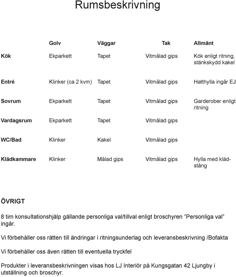 med klädstång ÖVRIGT 8 tim konsultationshjälp gällande personliga val/tillval enligt broschyren Personliga val ingår.