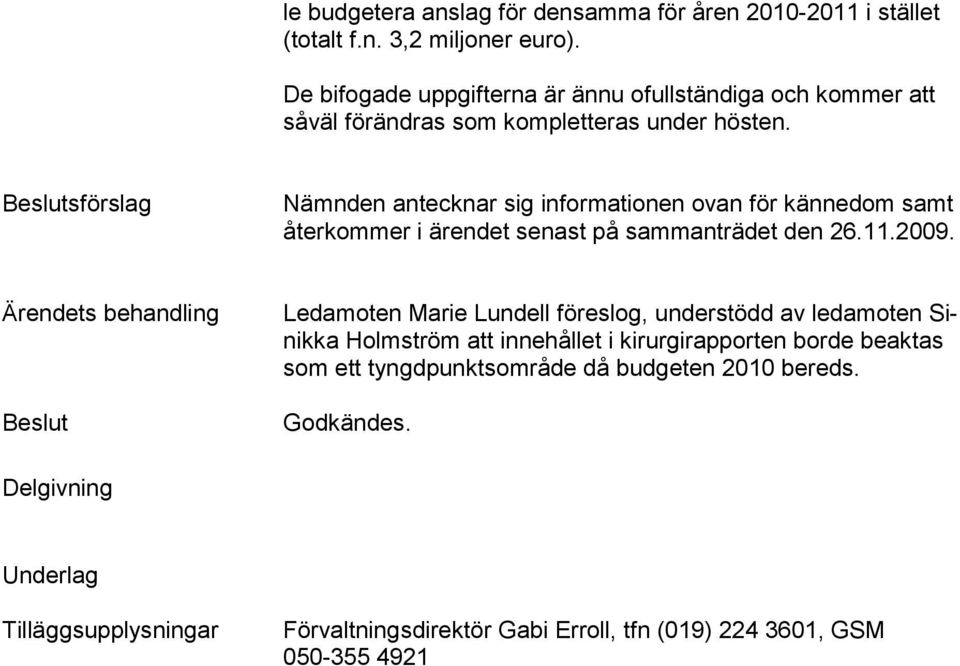 Beslutsförslag Nämnden antecknar sig informationen ovan för kännedom samt återkommer i ärendet senast på sammanträdet den 26.11.2009.