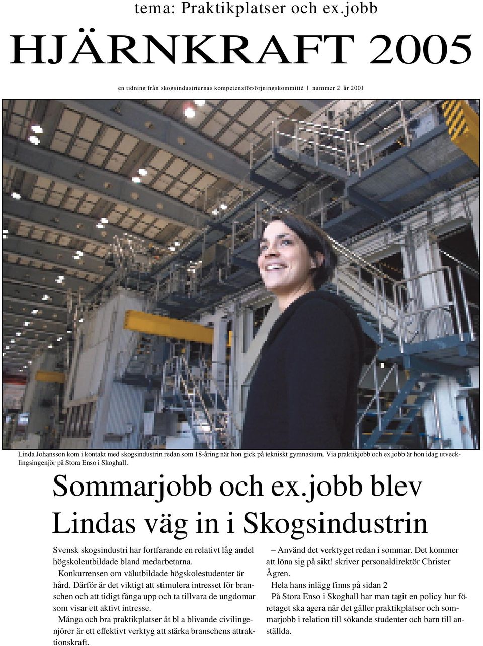 18-åring när hon gick på tekniskt gymnasium. Via praktikjobb och ex.jobb är hon idag utvecklingsingenjör på Stora Enso i Skoghall. Sommarjobb och ex.